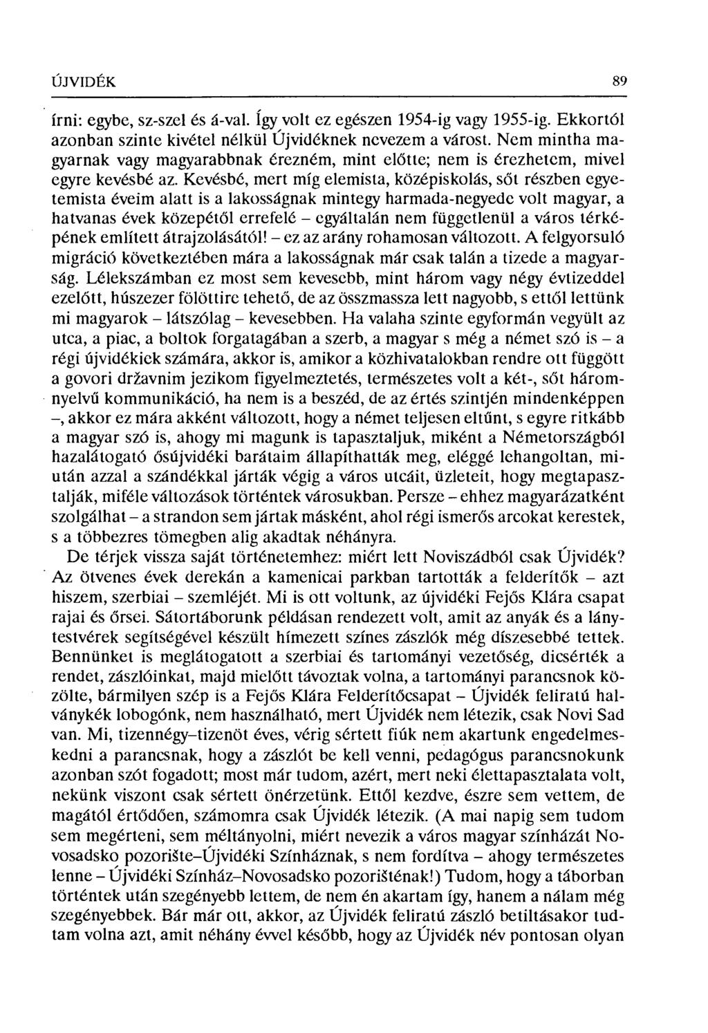 ÚJVIDÉK 89 írni: egybe, sz-szel és á-val. így volt ez egészen 1954-ig vagy 1955-ig. Ekkortól azonban szinte kivétel nélkül Ujvidéknek nevezem a várost.