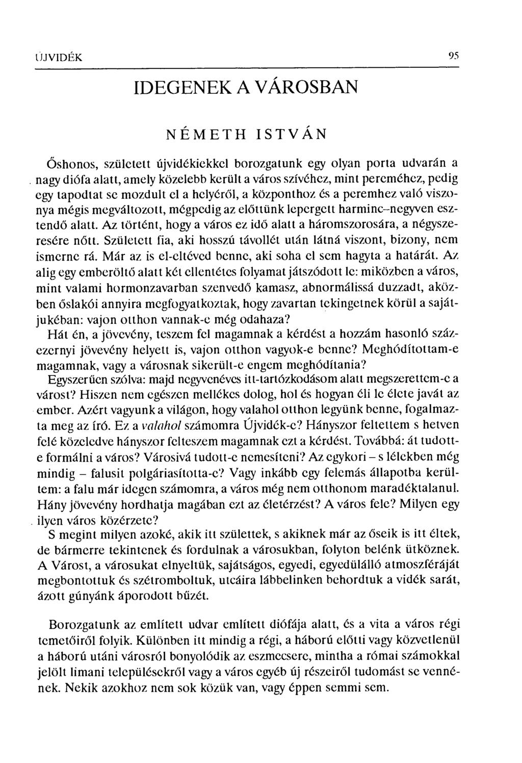 ÚJVIDÉK 95 IDEGENEK A VÁROSBAN NÉMETH ISTVÁN Őshonos, született újvidékiekket borozgatunk egy olyan porta udvarán a nagy diófa alatt, amely közelebb került a város szívéhez, mint pereméhez, pedig egy