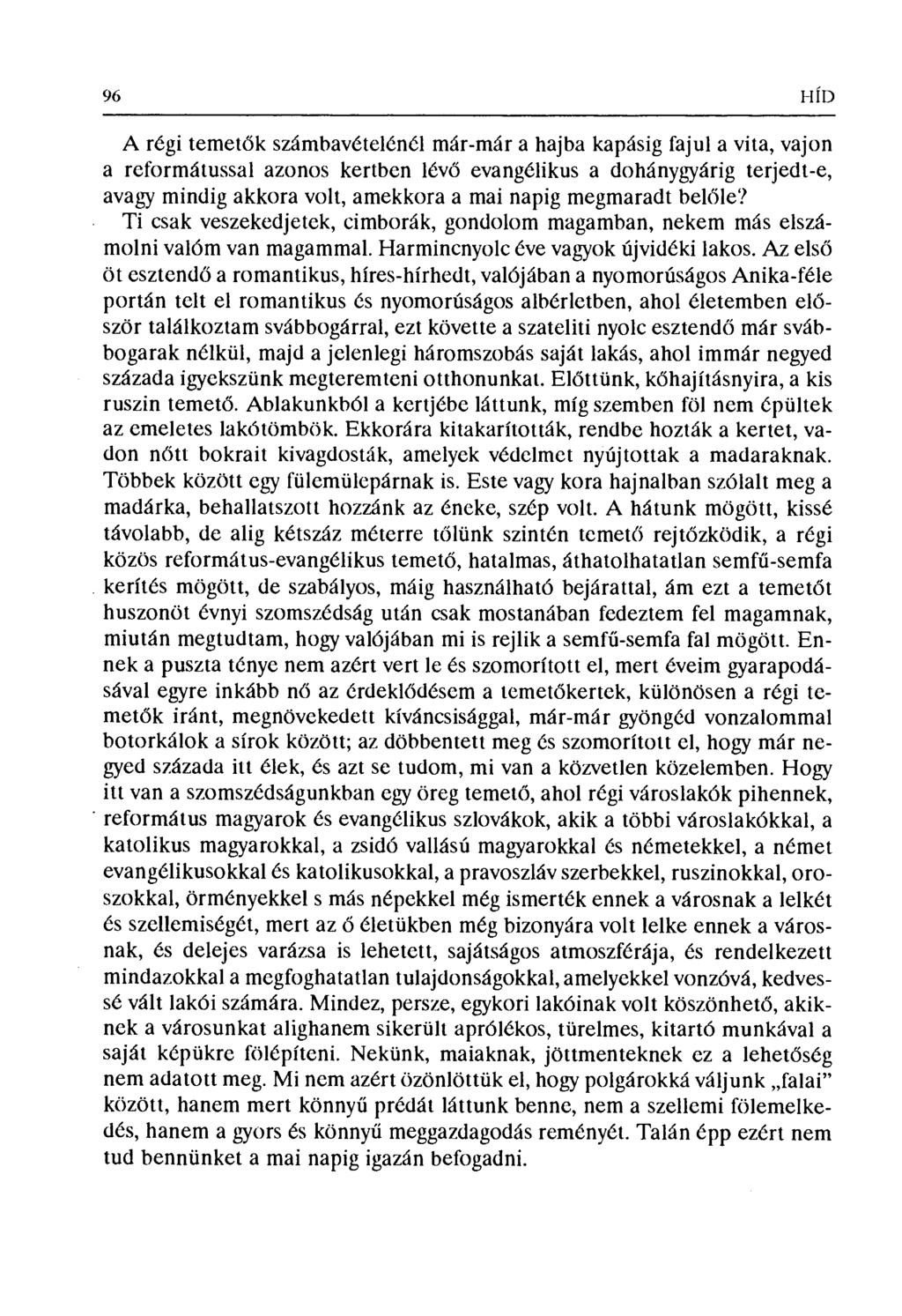 96 HÍD A régi temet ők számbavételénél már-mára hajba kapásig fajul a vita, vajon a reformátussal azonos kertben lév ő evangélikusa dohánygyárig terjedt-e, avagy mindig akkora volt, amekkora a mai