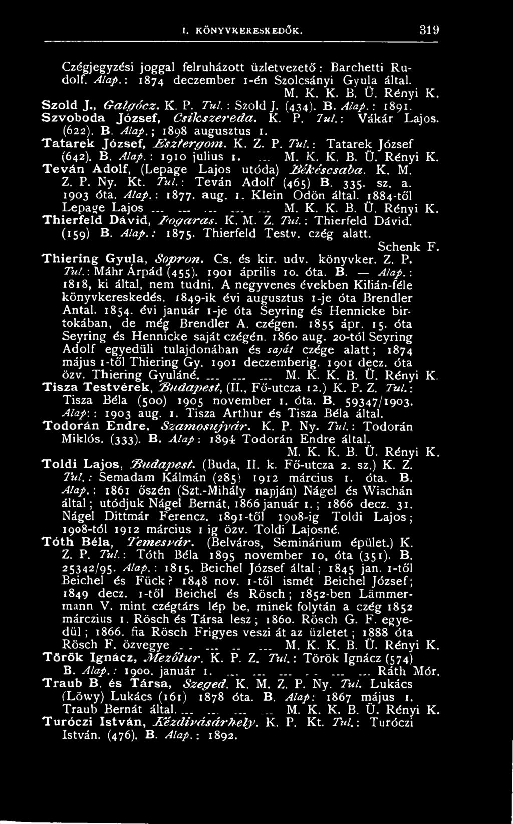 A la p.-. 1 8 7 7. a u g. 1. K le in Ö d ö n á lta l. 1 8 8 4 -tő l L e p a g e L a j o s...... M. K. K. B. Ü. R é n y i K. Thierfeld Dávid, P o g a ra s. K. M. Z. T ú l. -. T h ie r fe ld D á v id.