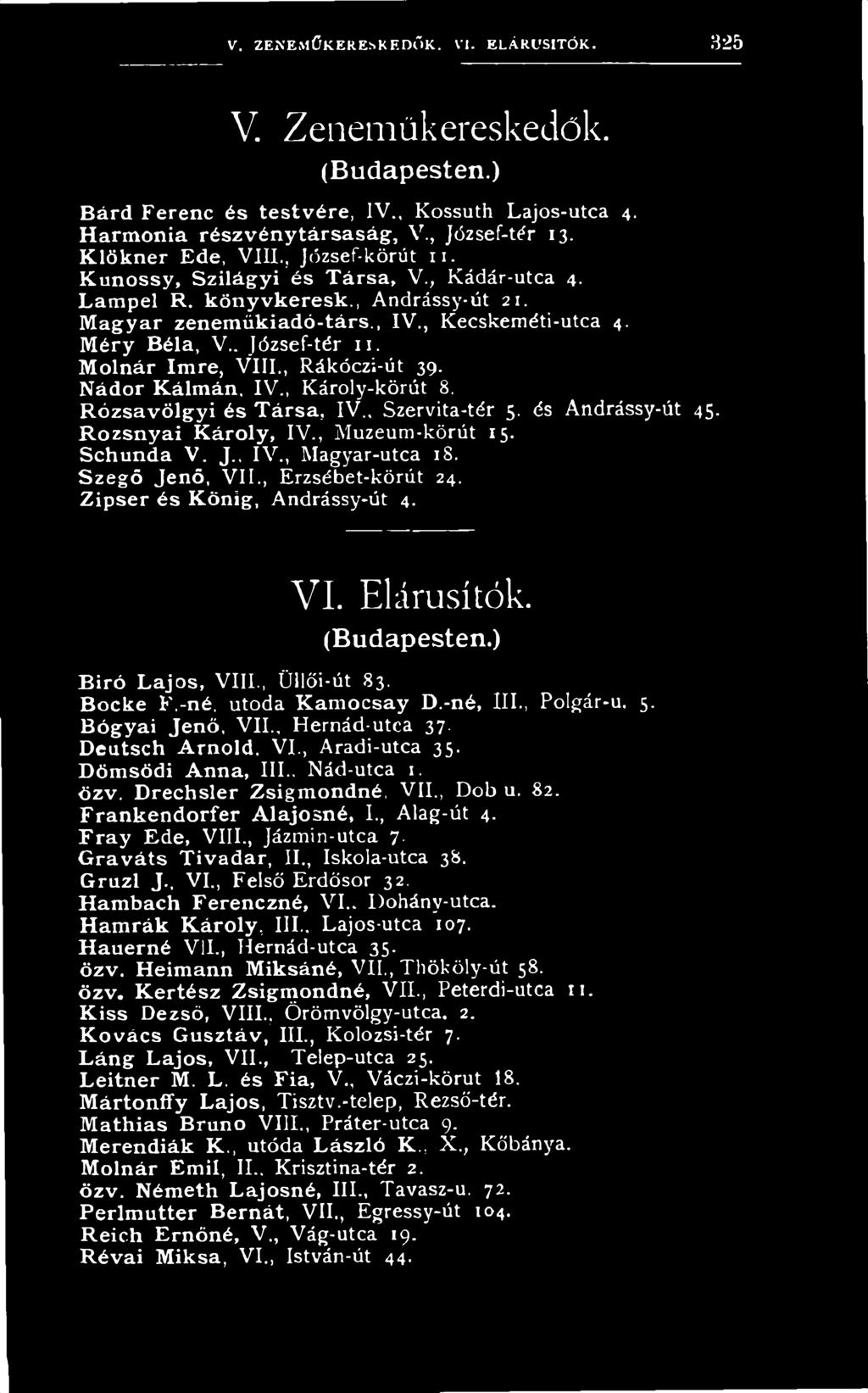 , E r z s é b e t - k ö r ú t 24. Zipser és König, A n d r á s s y - ú t 4. VI. Elárusítók. (B udapesten.) Bíró Lajos, V III., Ü llő i- ú t 83. Bocke F.-né, u t ó d a Kamocsay D.-né, III.