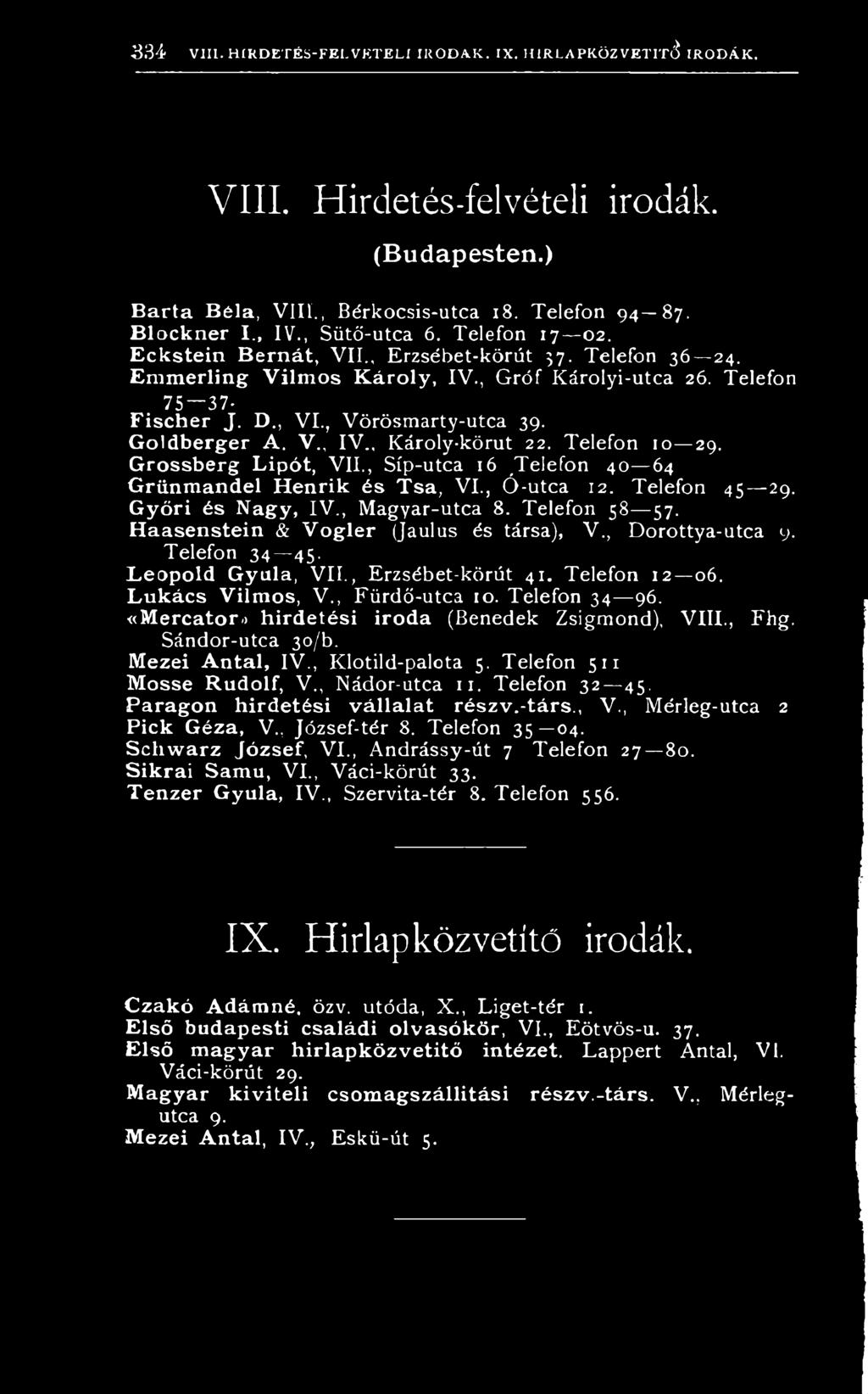 Haasenstein & Vogler (Jaulu s é s tá rs a ), V., D o r o tty a - u tc a 9. T e le fo n 3 4 45. Leopold Gyula, V I I., E r z s é b e t - k ö r ú t 4 1. T e le f o n 1 2 06. Lukács Vilmos, V.