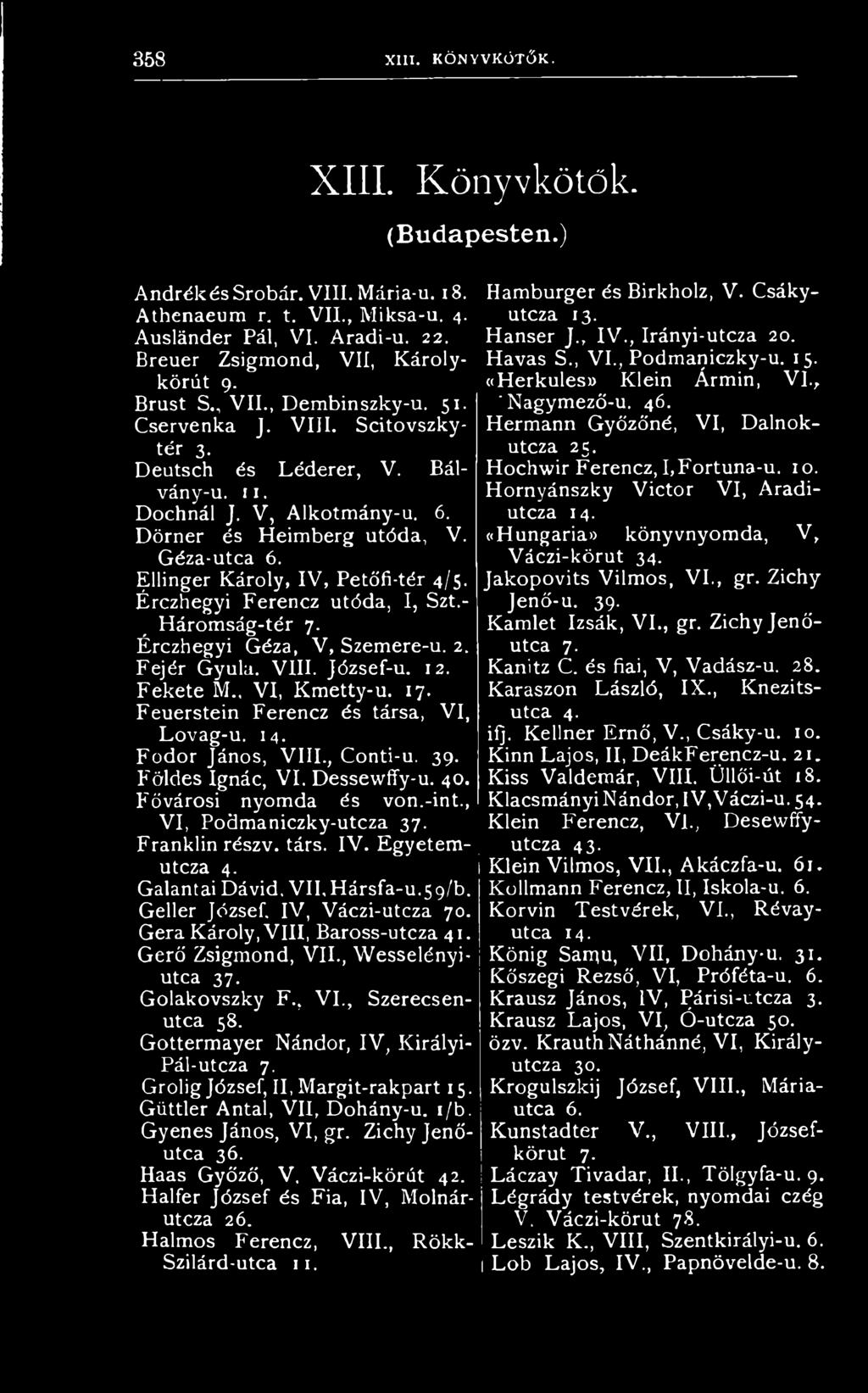 V III. Jó z s e f-u. 12. F e k e t e M., V I, K m e tty -u. 17. F e u e r s t e in F e r e n c z é s tá rsa, V I, L o v a g -u. 14. F o d o r J á n o s, V I I I., C o n ti-u. 3 9.