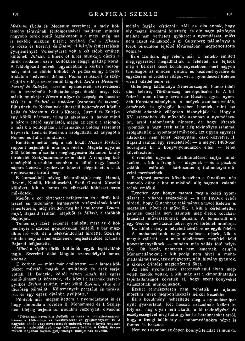 Versenytársa volt a két előbb említett költőnek Bihisti, a kinek öt hires munkája díszíti a török irodalom ezen költőkben eléggé gazdag korát.