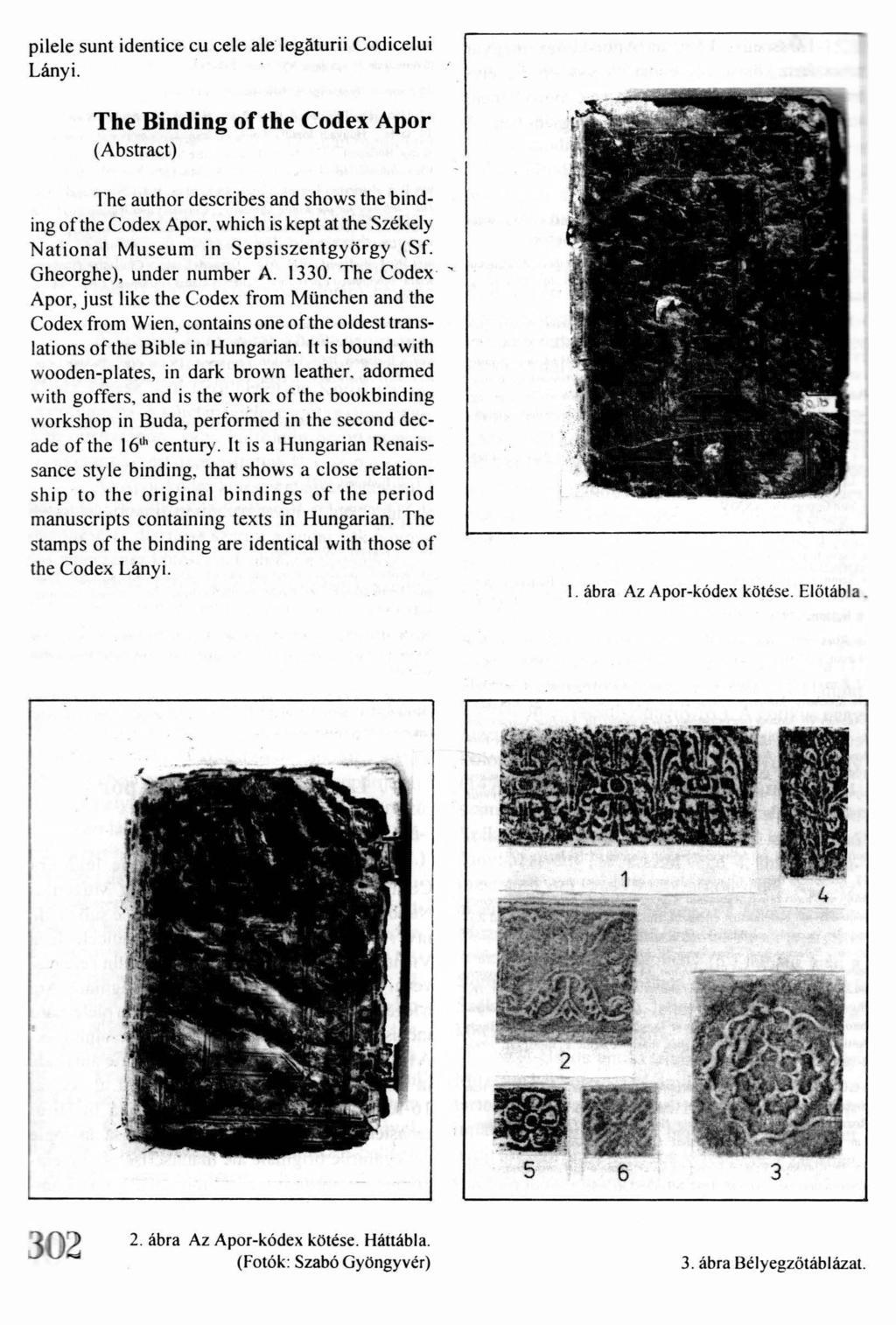 pilele sunt identice cu cele ale legaturii Codicelui Lányi. The Binding of the Codex Apor (Abstract) The author describes and shows the binding ofthe Codex Apor.