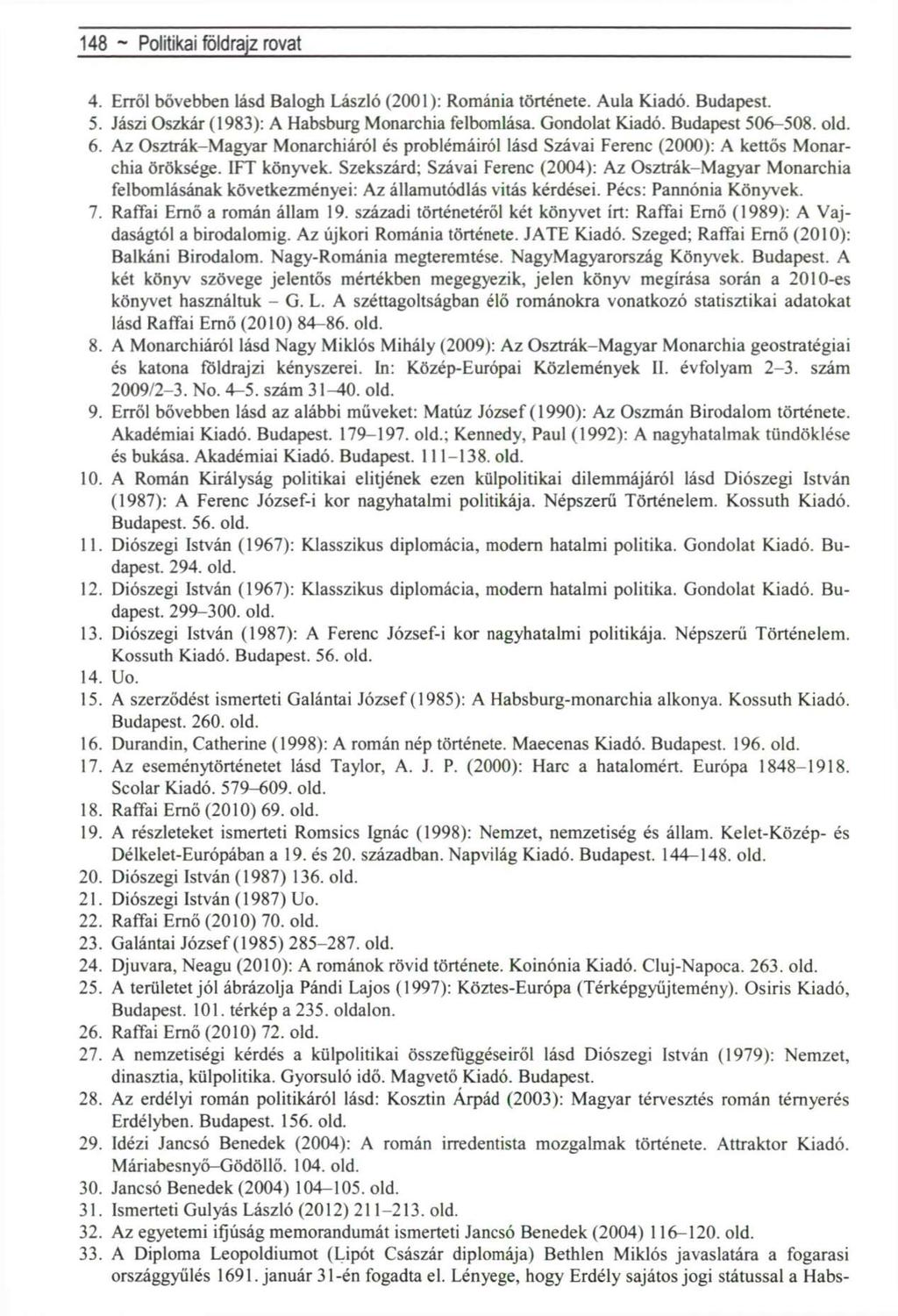 148 ~ Politikai földrajz rovat 4. Erről bővebben lásd Balogh László (2001): Románia története. Aula Kiadó. Budapest. 5. Jászi Oszkár (1983): A Habsburg Monarchia felbomlása. Gondolat Kiadó.