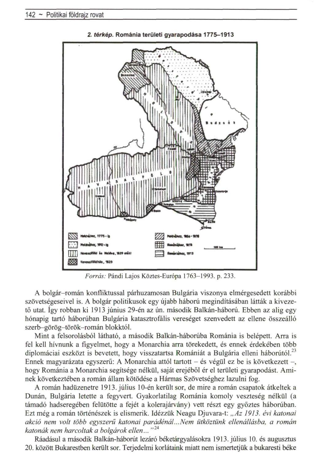 142 ~ Politikai földrajz rovat 2. térkép. Románia területi gyarapodása 1775-1913 Forrás: Pándi Lajos Köztes-Európa 1763-1993. p. 233.