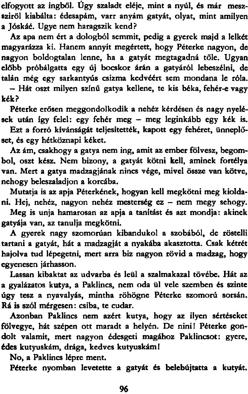 elfogyott az ingből. Úgy szaladt eléje, mint a nyúl, és már meszsziről kiabálta: édesapám, varr anyám gatyát, olyat, mint amilyen a Jóskáé. Ugye nem haragszik kend?