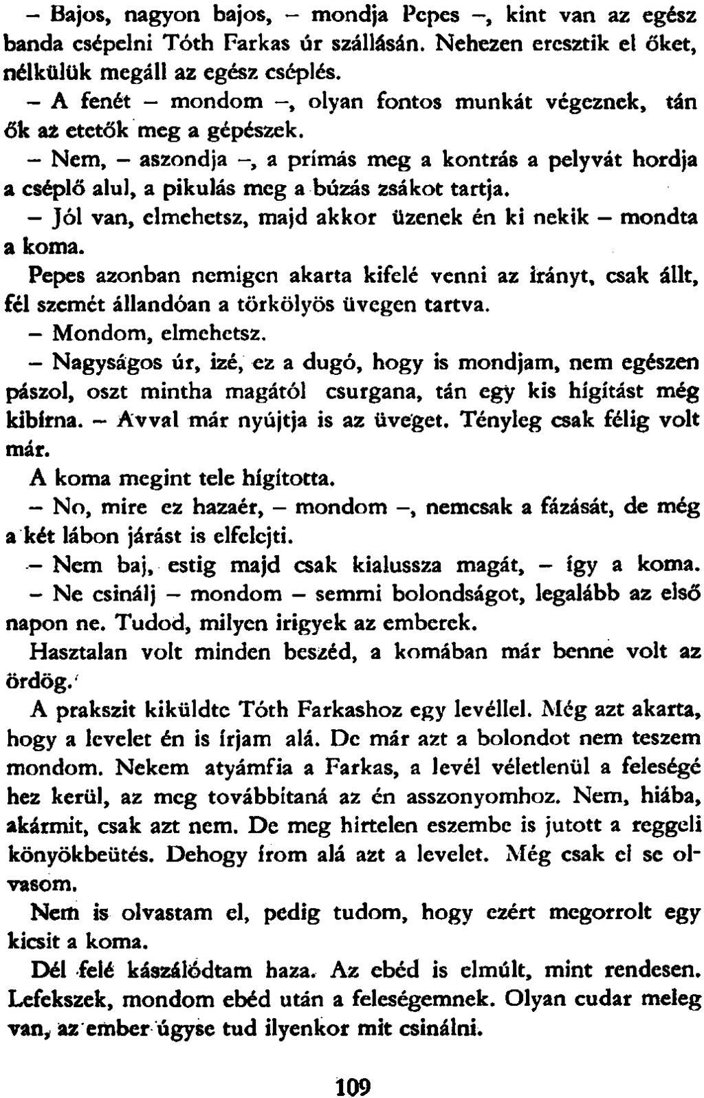 - Bajos, nagyon bajos, - mondja Pcpcs -, kint van az egész banda csépelni Tóth Farkas úr szállásán. Nehezen eresztik el őket, nélkülük megáll az egész cséplés.