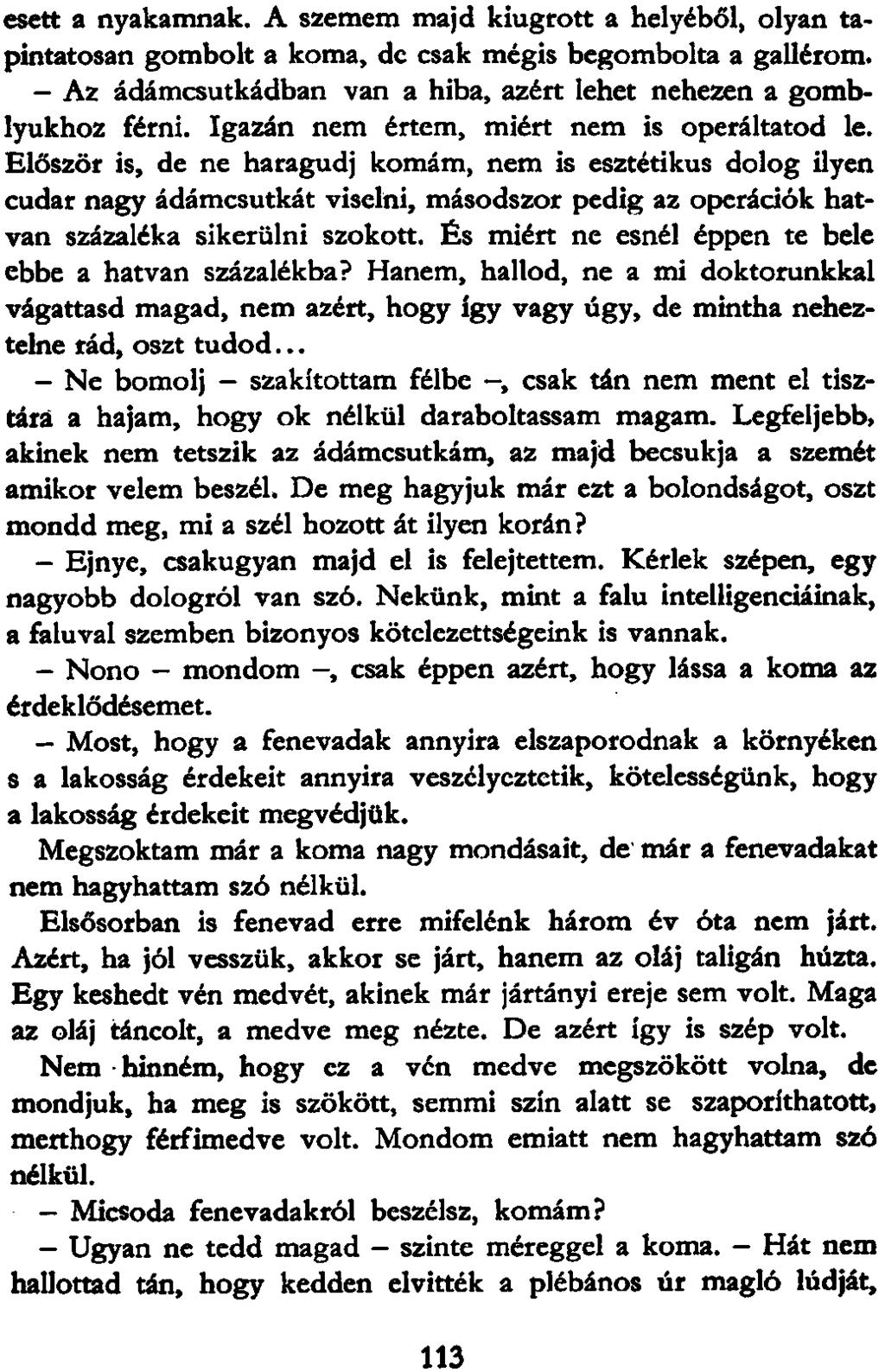 esett a nyakamnak. A szemem majd kiugrott a helyéből, olyan tapintatosan gombolt a koma, de csak mégis begombolta a gallérom. - Az ádámcsutkádban van a hiba, azért lehet nehezen a gomblyukhoz férni.