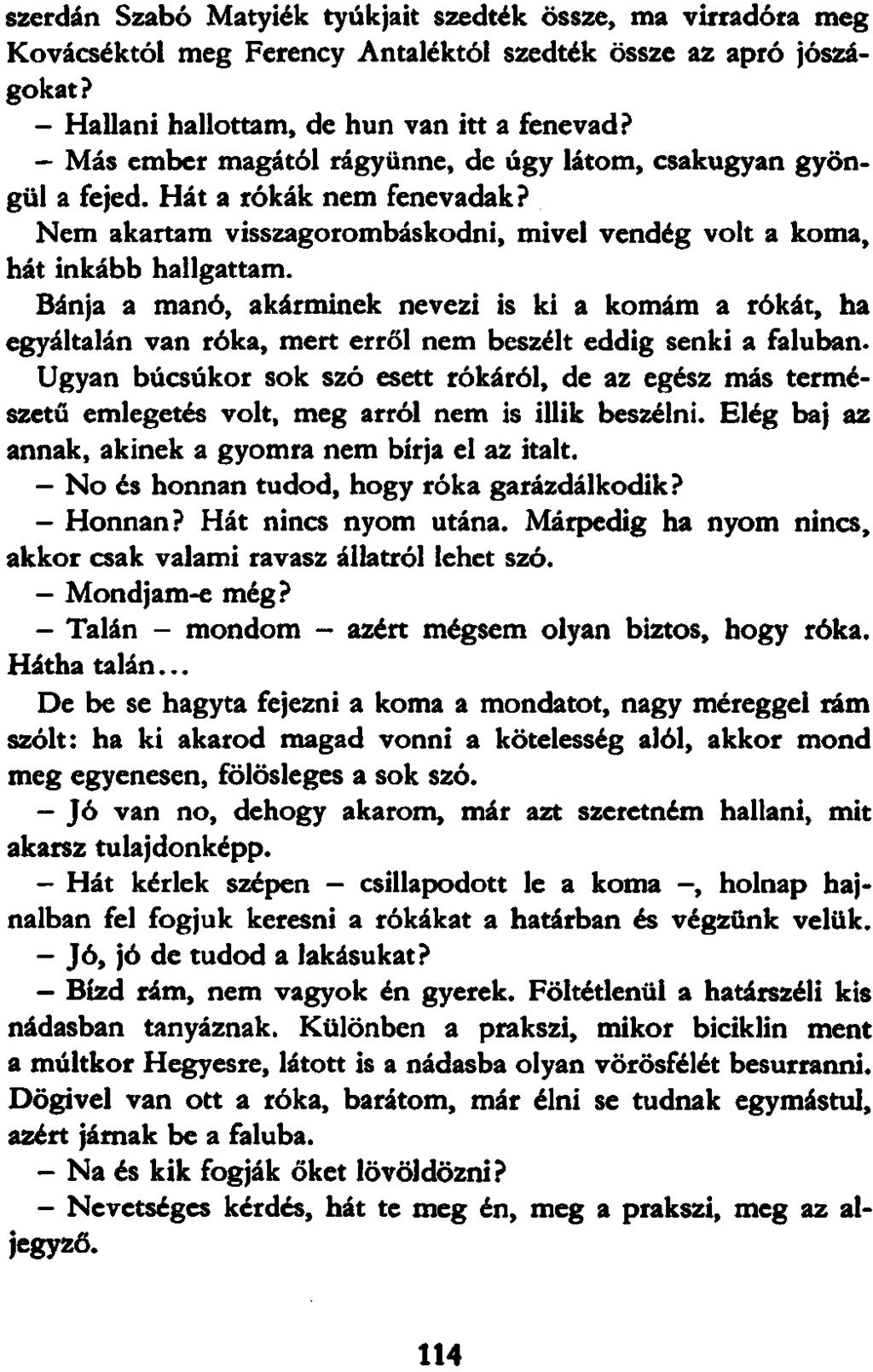 szerdán Szabó Matyiék tyúkjait szedték össze, ma virradóra meg Kovácséktól meg Ferency Antaléktói szedték össze az apró jószágokat? - Hallani hallottam, de hun van itt a fenevad?