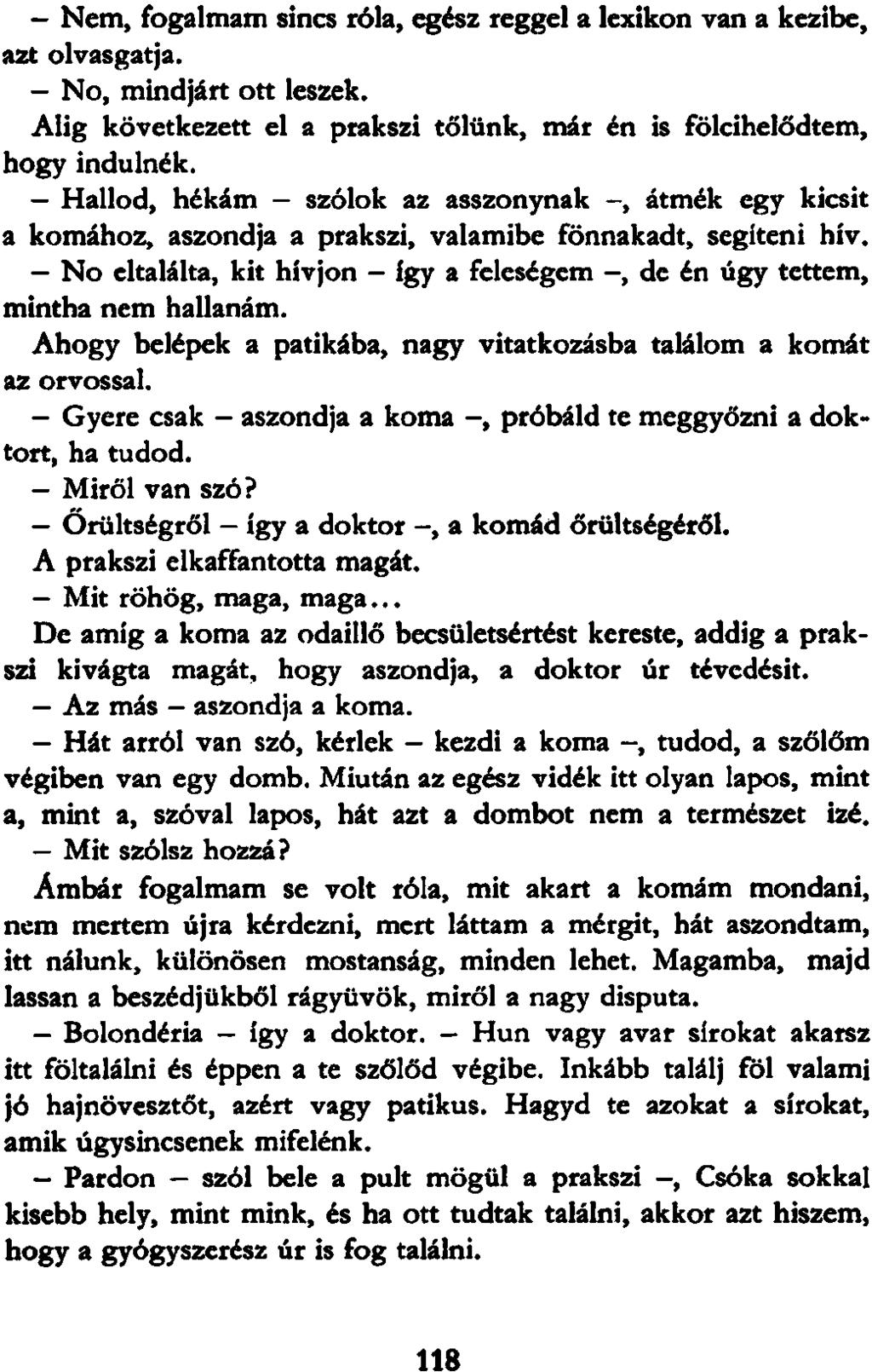 Nem, fogalmam sincs róla, egész reggel a lexikon van a kézibe, azt olvasgatja. No, mindjárt ott leszek. Alig következett el a prakszi tőlünk, már én is fölcihelődtem, hogy indulnék.