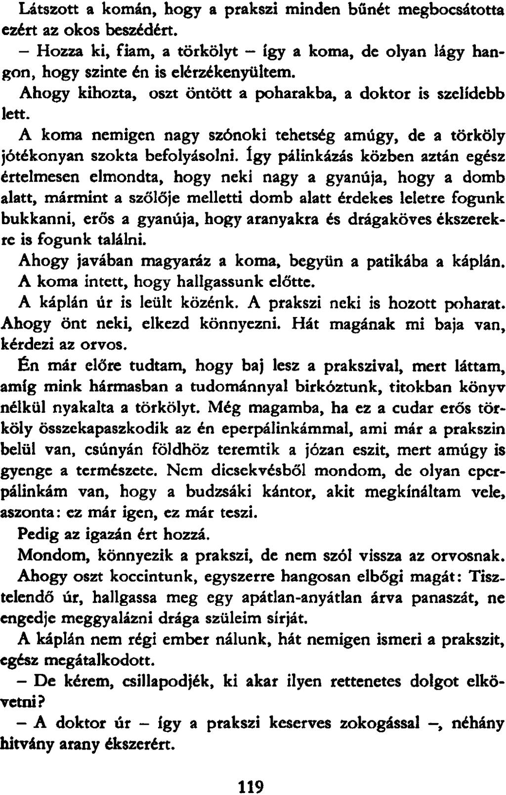 Látszott a komán, hogy a prakszi minden bűnét megbocsátotta ezért az okos beszédért. Hozza ki, fiam, a törkölyt így a koma, de olyan lágy hangon, hogy szinte én is elérzékenyültem.