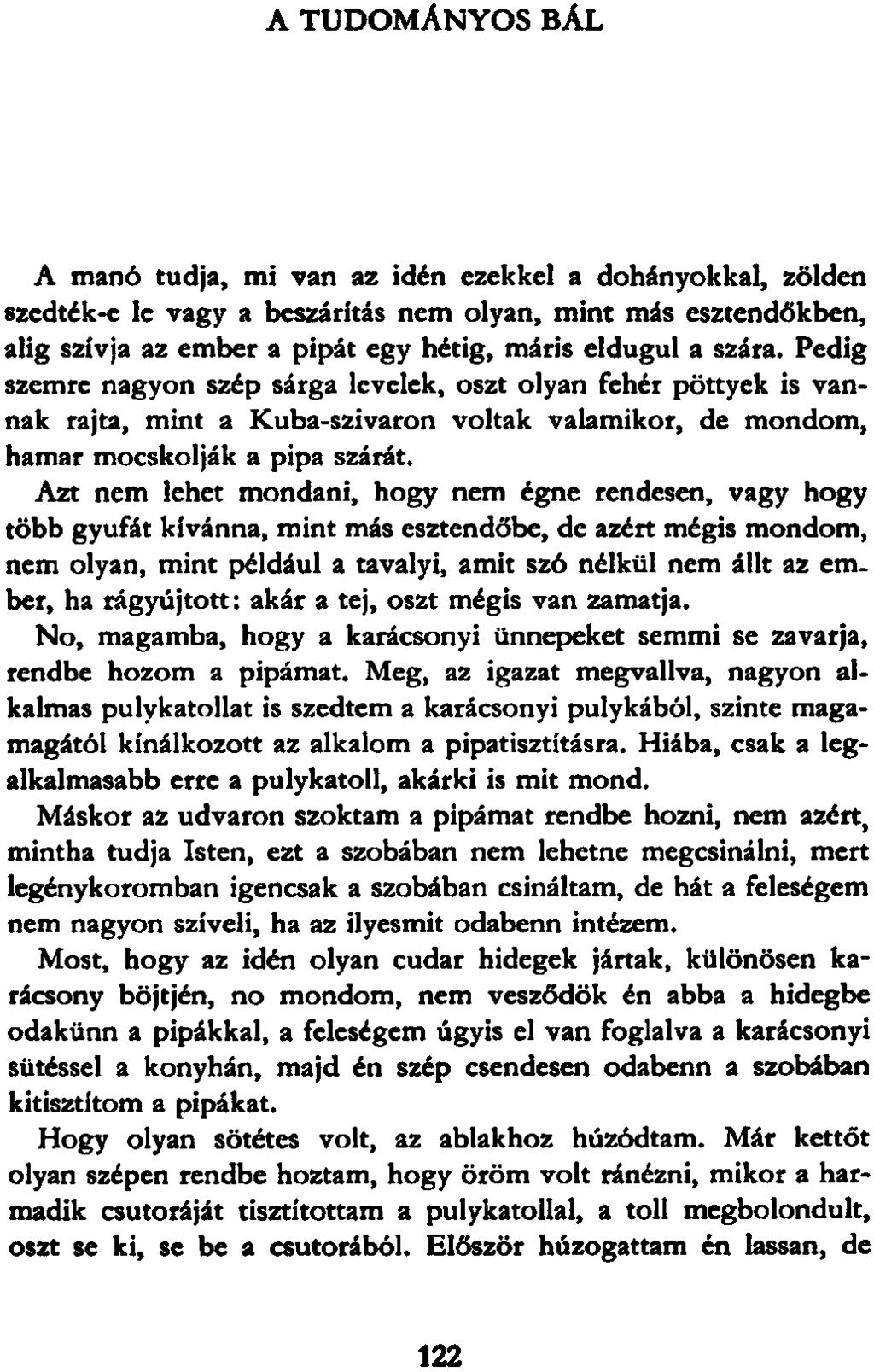 A TUDOMÁNYOS BÁL A manó tudja, mi van az idén ezekkel a dohányokkal, zölden szedték-e le vagy a beszáritás nem olyan, mint más esztendőkben, alig szívja az ember a pipát egy hétig, máris eldugul a