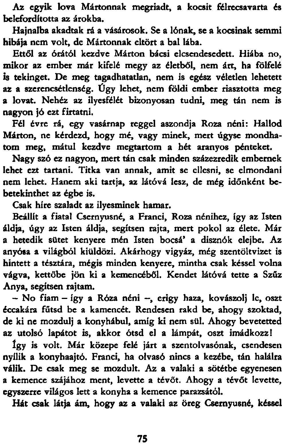 Az egyik lova Mártonnak megriadt, a kocsit felrecsavarta és belefordította az árokba. Hajnalba akadtak rá a vásárosok. Se a lónak, se a kocsinak semmi hibája nem volt, de Mártonnak eltört a bal lába.