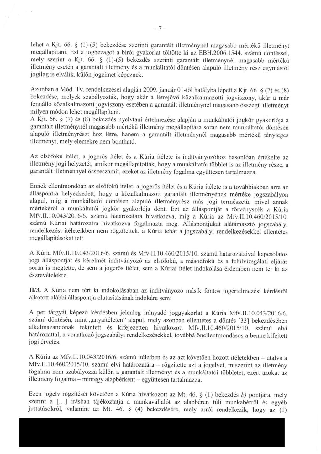 -7- lehet a Kjt. 66. (1)-(5) bekezdése szerinti garantált illetménynél magasabb mértékű illetményt megállapitani. Ezt a joghézagot a birói gyakorlat töltötte ki az EBH.2006. 1544.