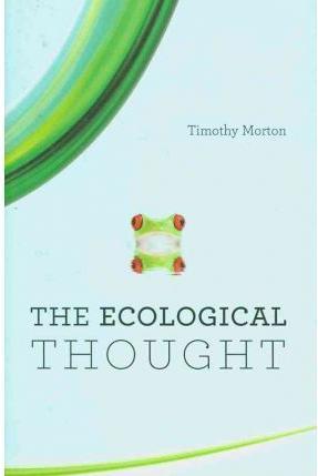 TIMOTHY MORTON: THE ECOLOGICAL THOUGHT (RECENZIÓ) Szerzők: Vályi Péter (Drs) Szerző e-mail címe: valyipeti@gmail.