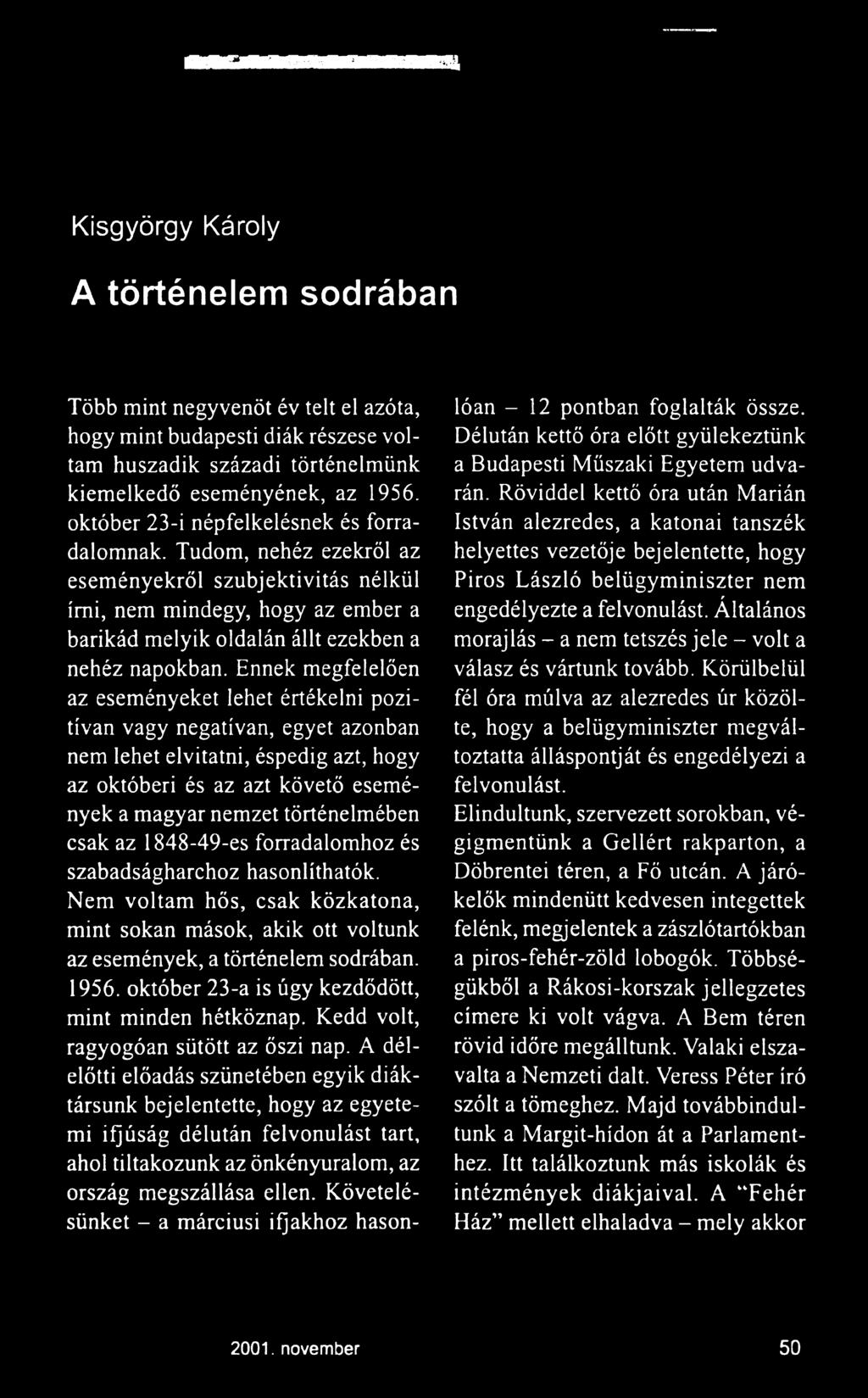 Ennek megfelelően az eseményeket lehet értékelni pozitívan vagy negatívan, egyet azonban nem lehet elvitatni, éspedig azt, hogy az októberi és az azt követő események a magyar nemzet történelmében