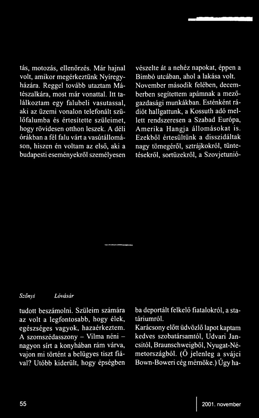 Esténként rádiót hallgattunk, a Kossuth adó mellett rendszeresen a Szabad Európa, Amerika Hangja állom ásokat is.