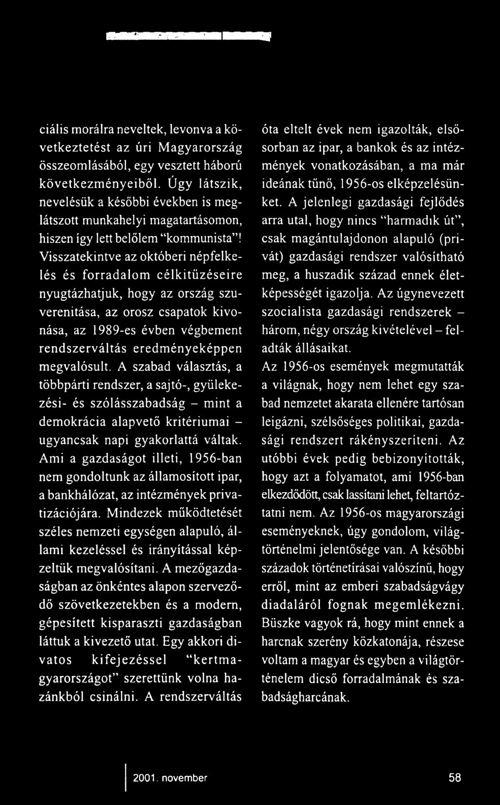 Visszatekintve az októberi népfelkelés és forradalom célkitűzéseire nyugtázhatjuk, hogy az ország szuverenitása, az orosz csapatok kivonása, az 1989-es évben végbement rendszerváltás eredményeképpen