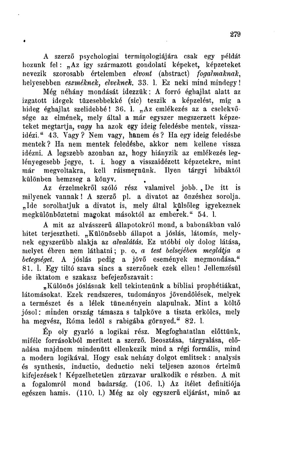 279 A szerző psychologiai terminológiájára csak egy példát hozunk fel: Az így származott gondolati képeket, képzeteket nevezik szorosabb értelemben élvont (abstract) fogalmaknak, helyesebben