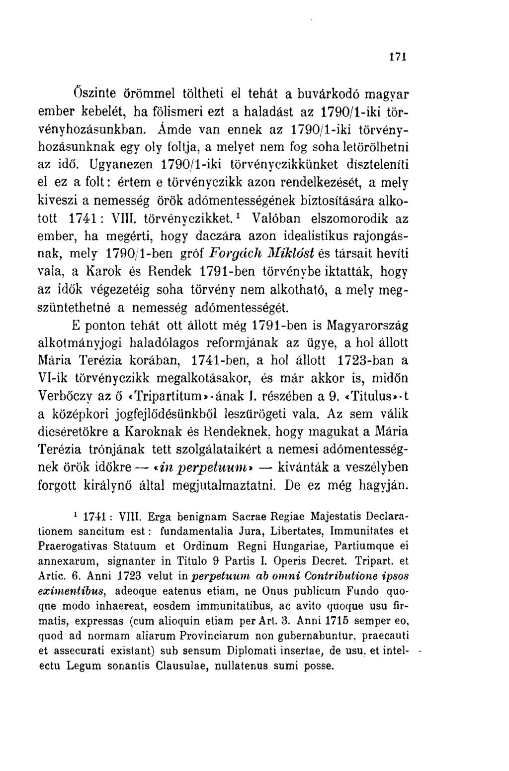 171 Őszinte örömmel töltheti el tehát a búvárkodó magyar ember kebelét, ha fölismeri ezt a haladást az 1790/1-iki törvényhozásunkban.