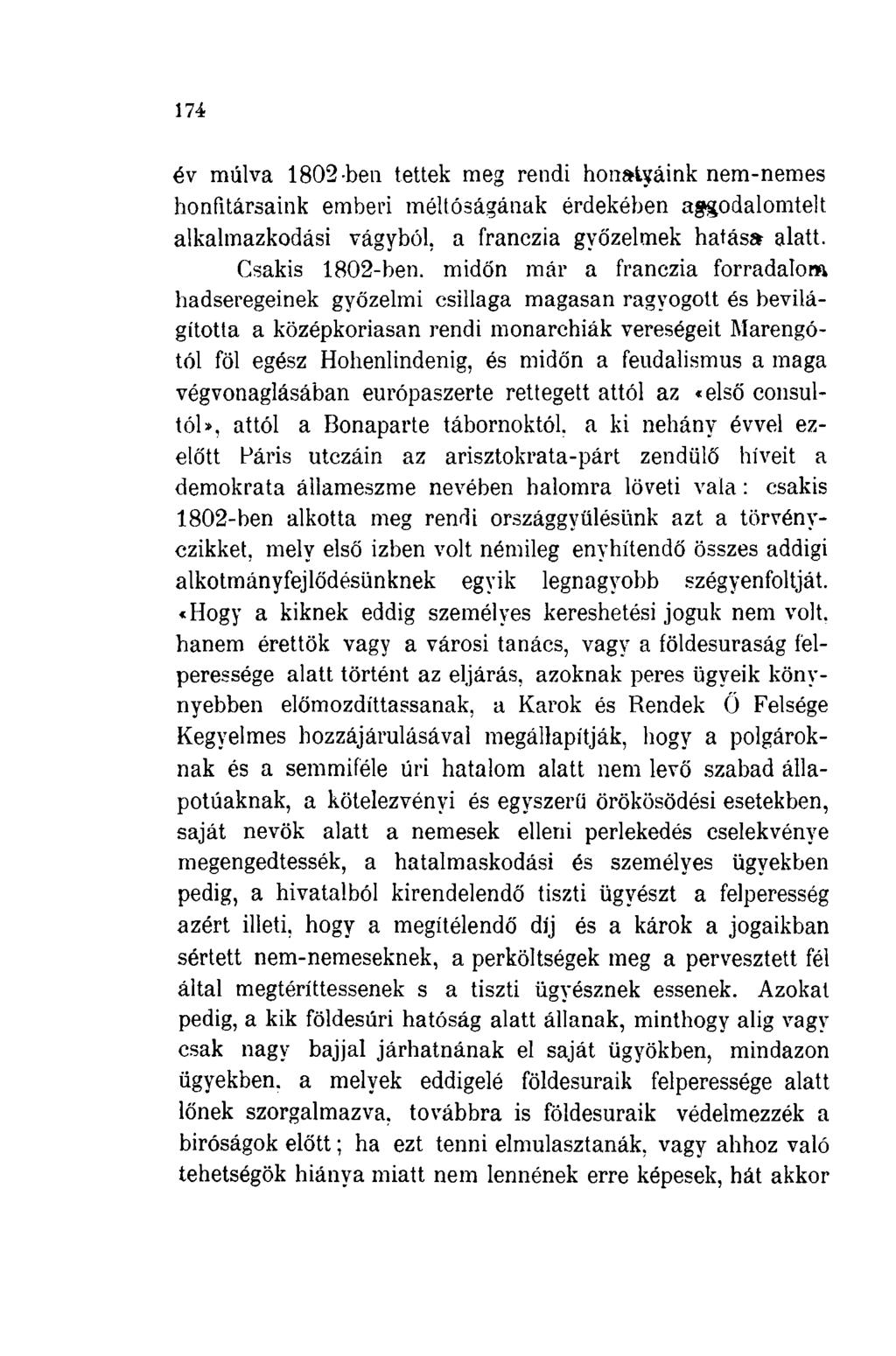 174 év múlva 1802-ben tettek meg rendi honatyáink nem-nemes honfitársaink emberi méltóságának érdekében aggodalomtelt alkalmazkodási vágyból, a franczia győzelmek hatása alatt. Csakis 1802-ben.
