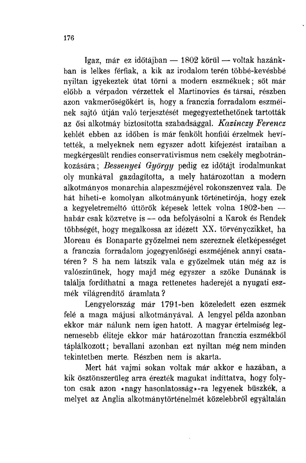176 Igaz, már ez időtájban 1802 körül voltak hazánkban is lelkes férfiak, a kik az irodalom terén többé-kevésbbé nyiltan igyekeztek ütat törni a modern eszméknek; sőt már előbb a vérpadon vérzettek
