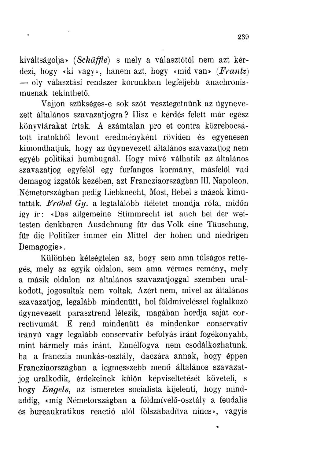 239 kiváltságolja (Schciffle) s mely a választótól nem azt kérdezi, hogy «ki vagy», hanem azt. hogy «mid van» (Frantz) oly választási rendszer korunkban legfeljebb anachronismusnak tekinthető.