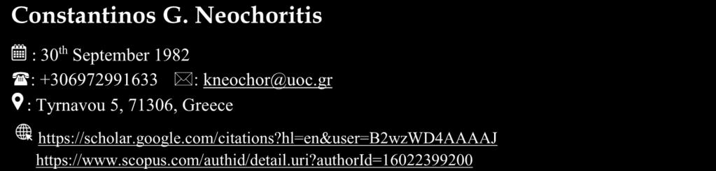 Constantinos G. Neochoritis : 30 th September 1982 : +306972991633 : kneochor@uoc.gr : Tyrnavou 5, 71306, Greece https://scholar.google.com/citations?hl=en&user=b2wzwd4aaaaj https://www.scopus.