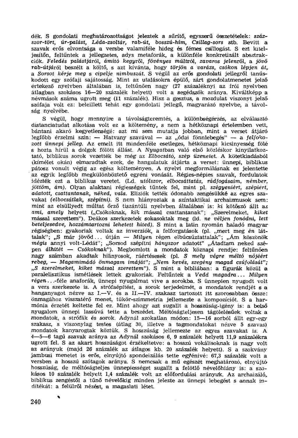 dék. S gondolati meghatározottságot jeleztek a sűrítő, egyszerű összetételek: százszor-tört, úr-palást, Léda-zsoltár, rab-út, bosszú-hím, Csillag-sors stb.