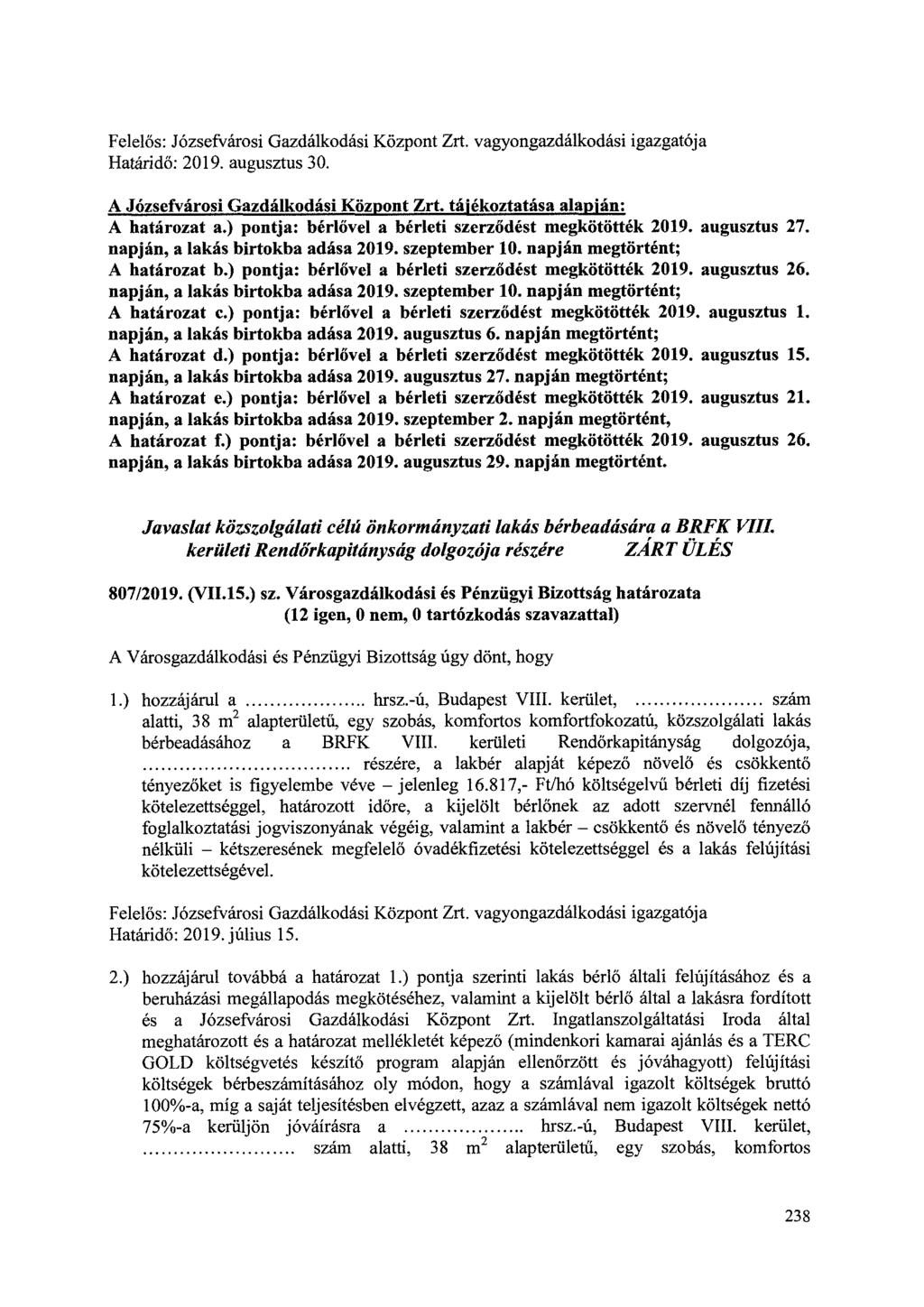 Határidő: 2019. augusztus 30. A Józsefvárosi Gazdálkodási Központ Zrt. tájékoztatása alapján: A határozat a.) pontja: bérlővel a bérleti szerződést megkötötték 2019. augusztus 27.