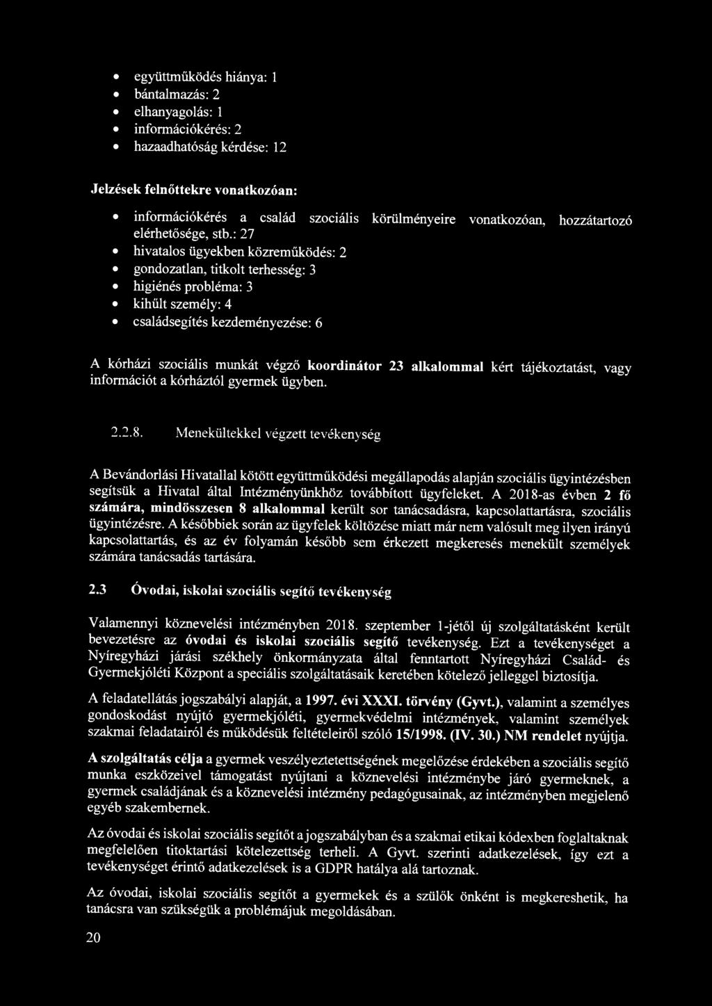 együttműködés hiánya: 1 bántalmazás: 2 elhanyagolás: 1 információkérés: 2 hazaadhatóság kérdése: 12 Jelzések felnőttekre vonatkozóan: információkérés a család szociális körülményeire vonatkozóan,