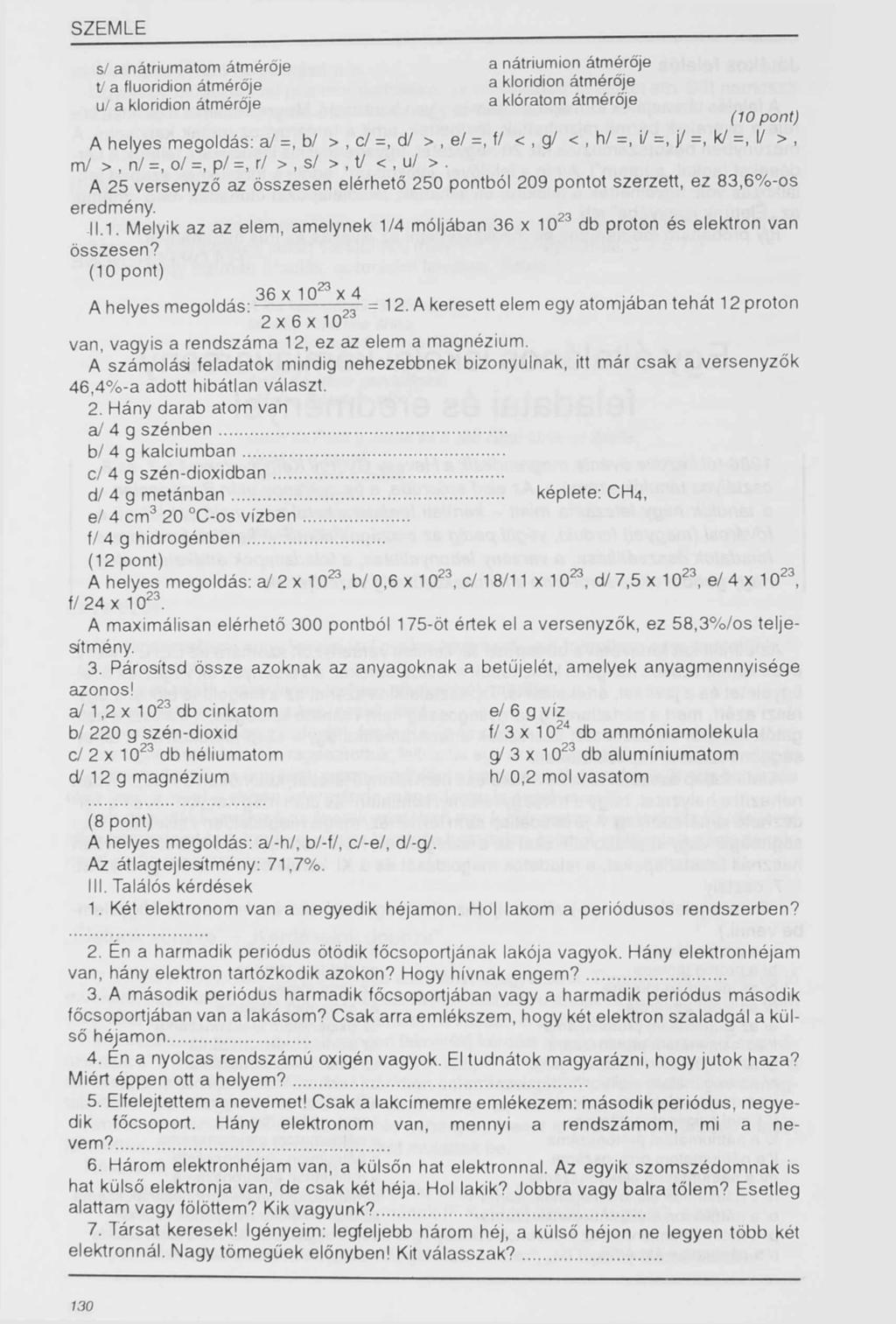 s/ a nátriumatom átmérője V a fluoridion átmérője u/ a kloridion átmérője a nátriumion átmérője a Kloridion átmérője a klóratom átmérője A helyes megoldás: a/ =, b/ >, d =, d/ >, e l =, f/ <, g/ <,