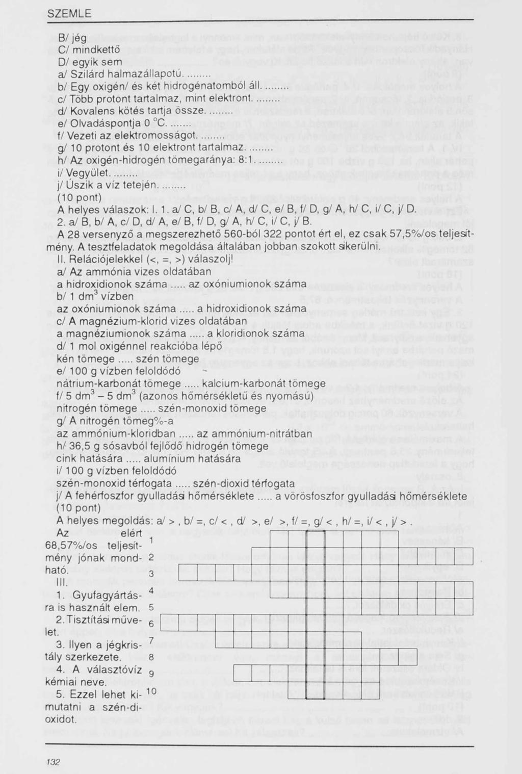 B /jó g C/ mindkettő D l egyik sem a/ Szilárd halm azállapotú... b/ Egy oxigén/ és két hidrogénatomból áll... c l Több protont tartalmaz, mint elektront... d/ Kovalens kötés tartja össze.