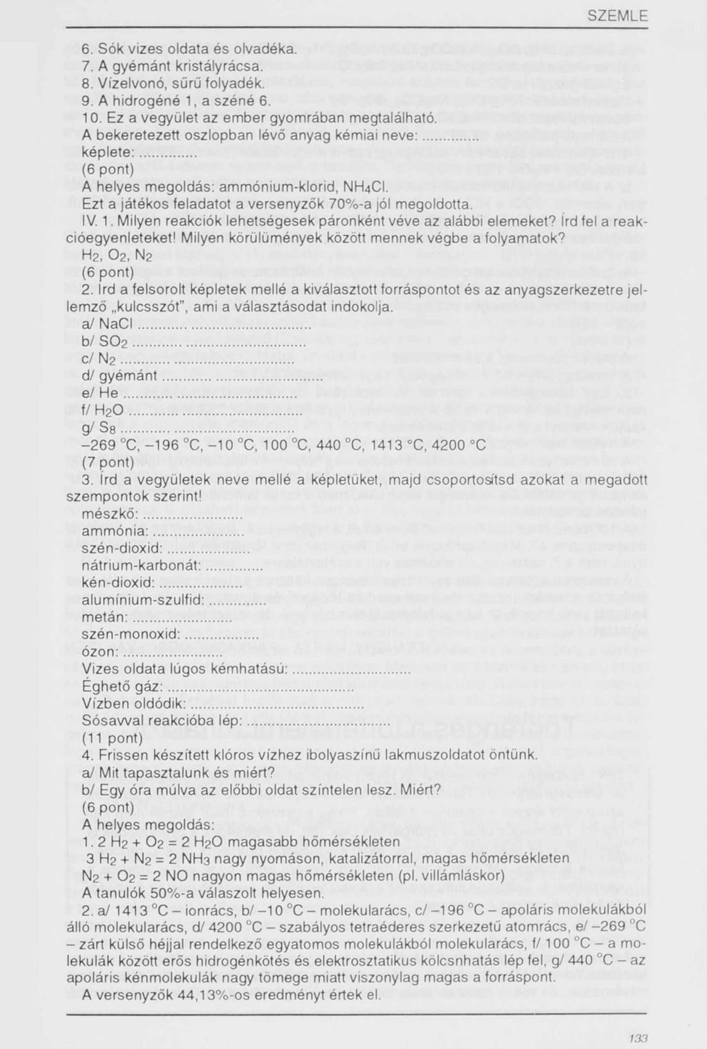 6. Sók vizes oldata és olvadéka. 7. A gyém ánt kristályrácsa. 8. Vízelvonó, sűrű folyadék. 9. A hidrogéné 1, a széné 6. 10. Ez a vegyület az ember gyomrában megtalálható.