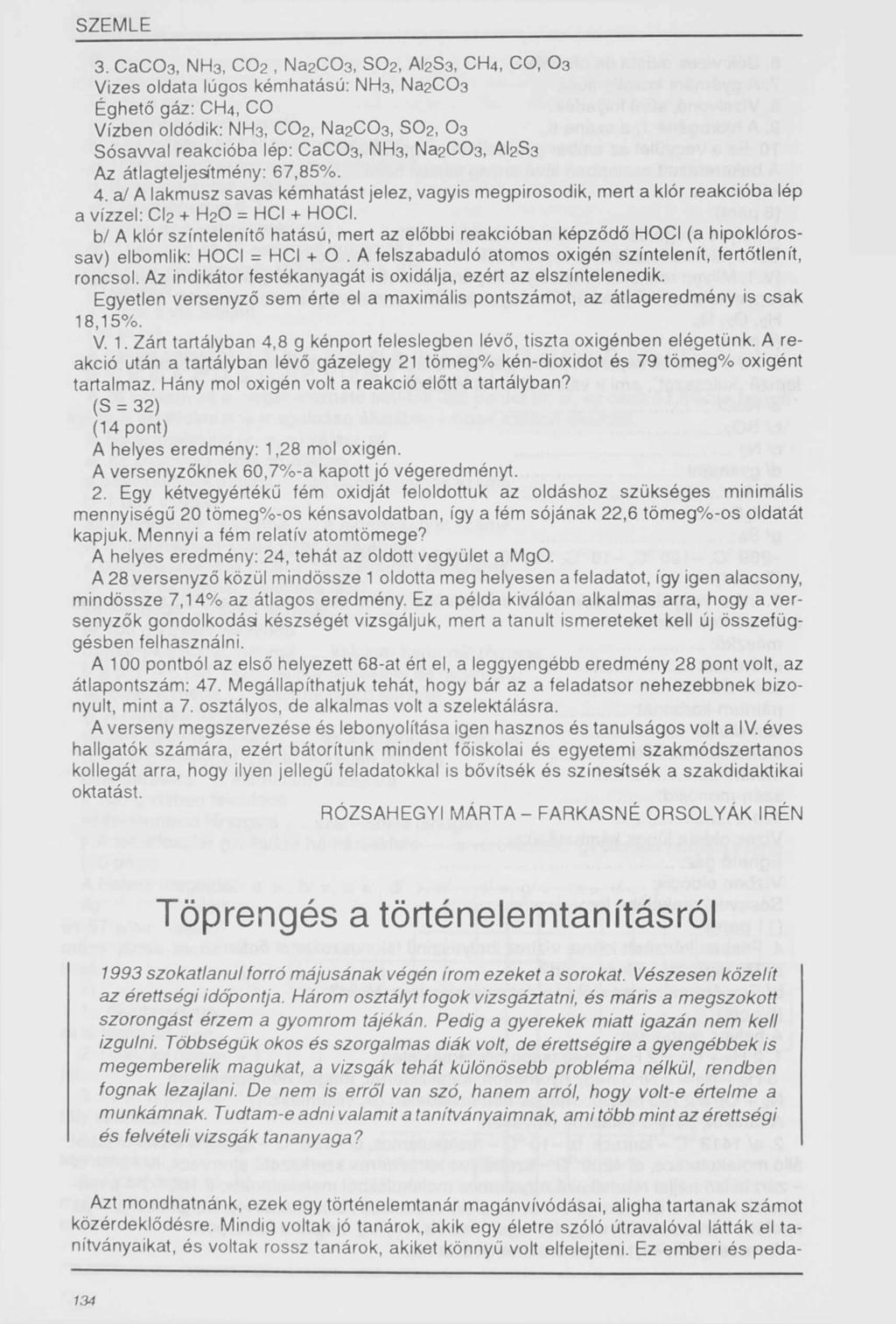 3. C a C 0 3, NH3, C 0 2, Na2C 0 3, S02, AI2S3, CH4, CO, O3 Vizes oldata lúgos kémhatású: NH3, Na2C0 3 Éghető gáz: CH4, CO Vízben oldódik: NH3, C 0 2, Na2C0 3, S 0 2) O3 S ósa w a l reakcióba lép: