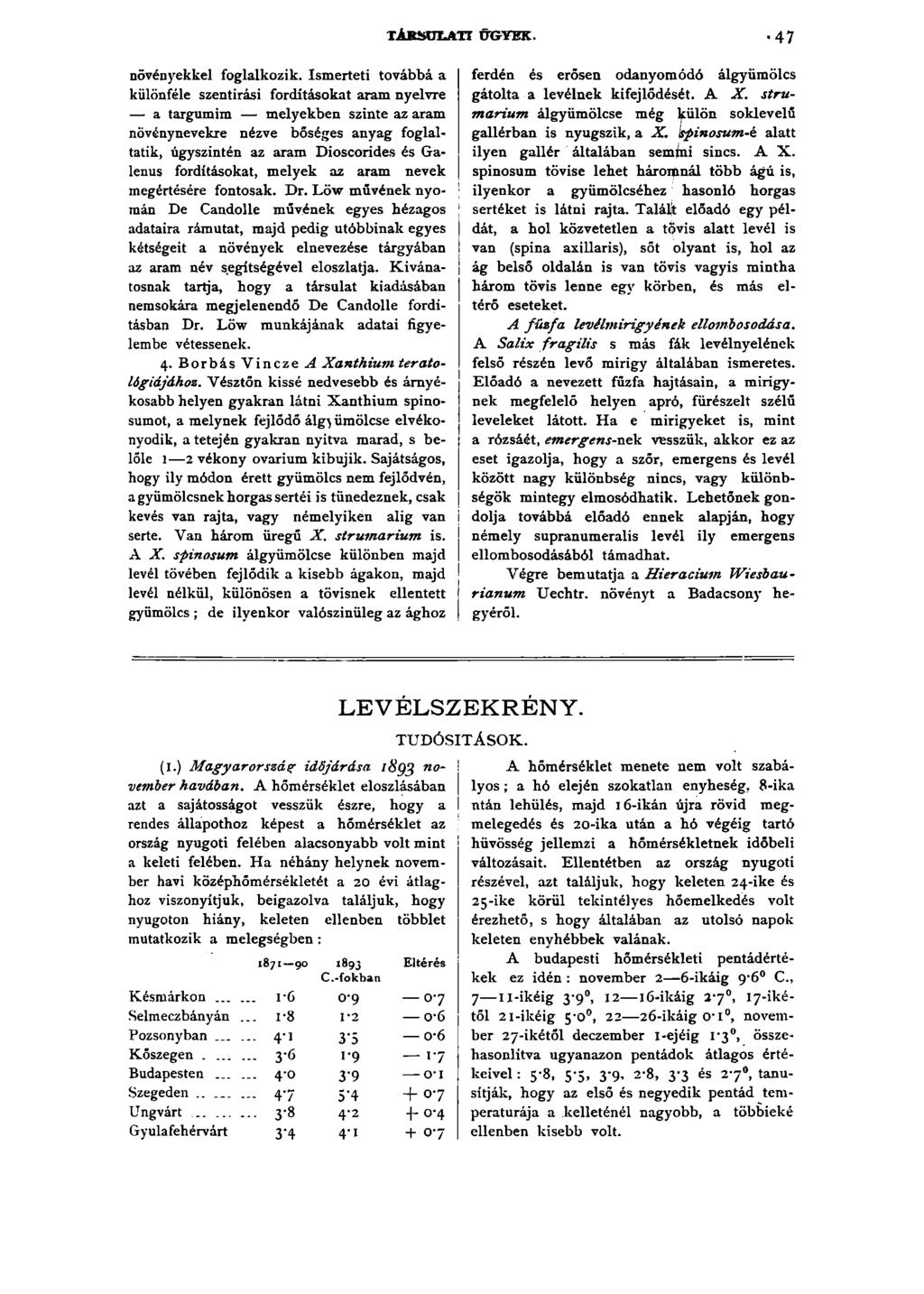 TÁRSULATI ÜGYEK. 47 ferdén és erősen odanyomódó álgyümölcs gátolta a levélnek kifejlődését. A X. strum arium álgyümölcse még külön soklevelű gallérban is nyugszik, a X.