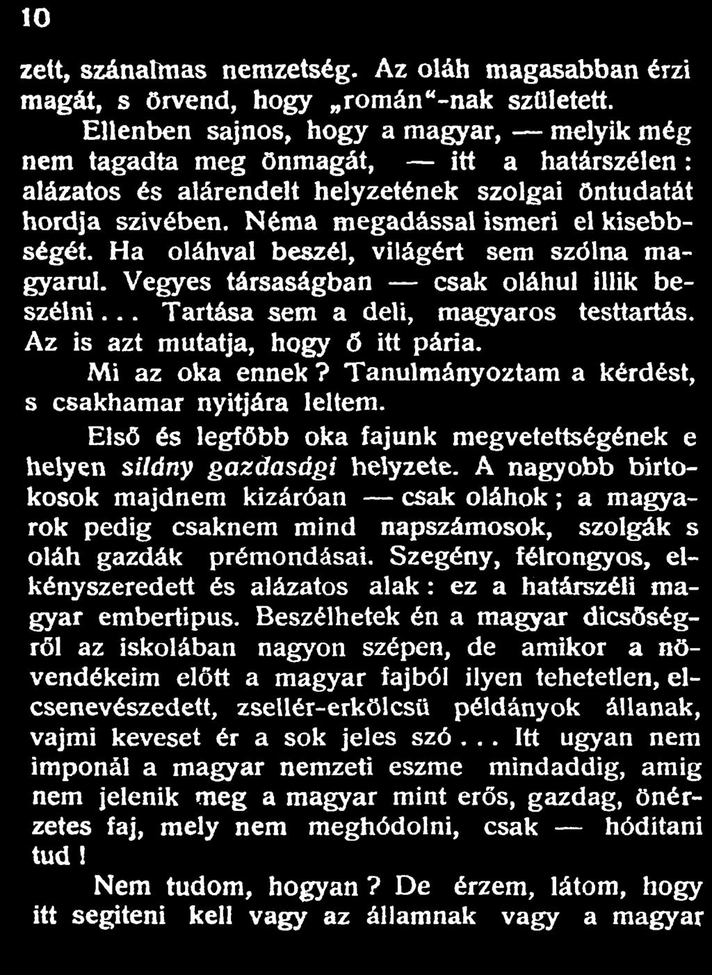 Ha oláhval beszél, világért sem szólna magyarul. Vegyes társaságban csak oláhul illik beszélni... Tartása sem a deli, magyaros testtartás. Az is azt mutatja, hogy Ő itt pária. Mi az oka ennek?