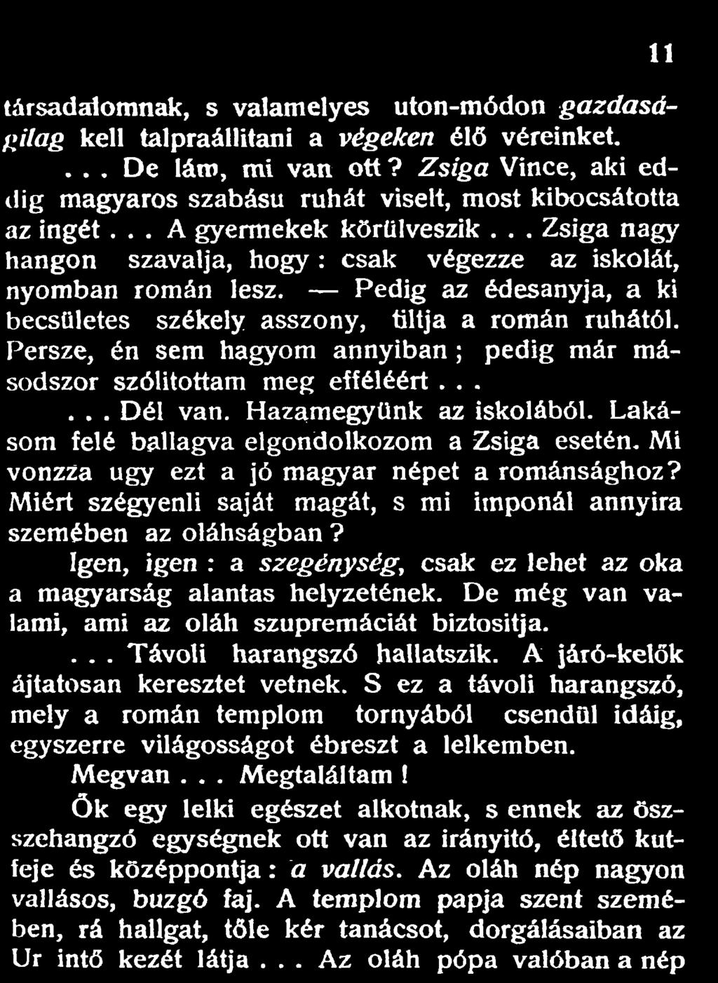 társadalomnak, s valamelyes uton-módon gazdaságilag kell talpraállítani a végeken élő véreinket.... De lám, mi van ott?