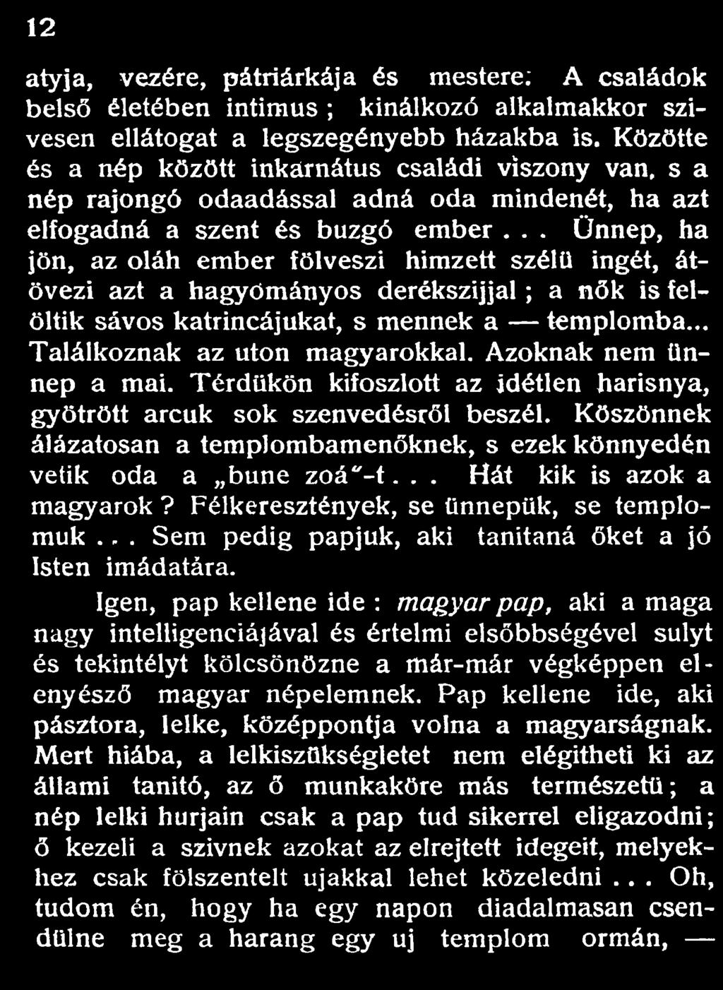 .. Ünnep, ha jön, az oláh ember fölveszi hímzett szélű ingét, átövezi azt a hagyományos derékszíjjal; a nők is felőlük sávos katrincájukat, s mennek a templomba... Találkoznak az utón magyarokkal.