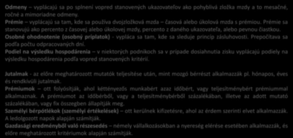 Najčastejšie doplnkové mzdové formy sú: A leggyakoribb kiegészítő bérformák a következők: Odmeny vyplácajú sa po splnení vopred stanovených ukazovateľov ako pohyblivá zložka mzdy a to mesačné, ročné