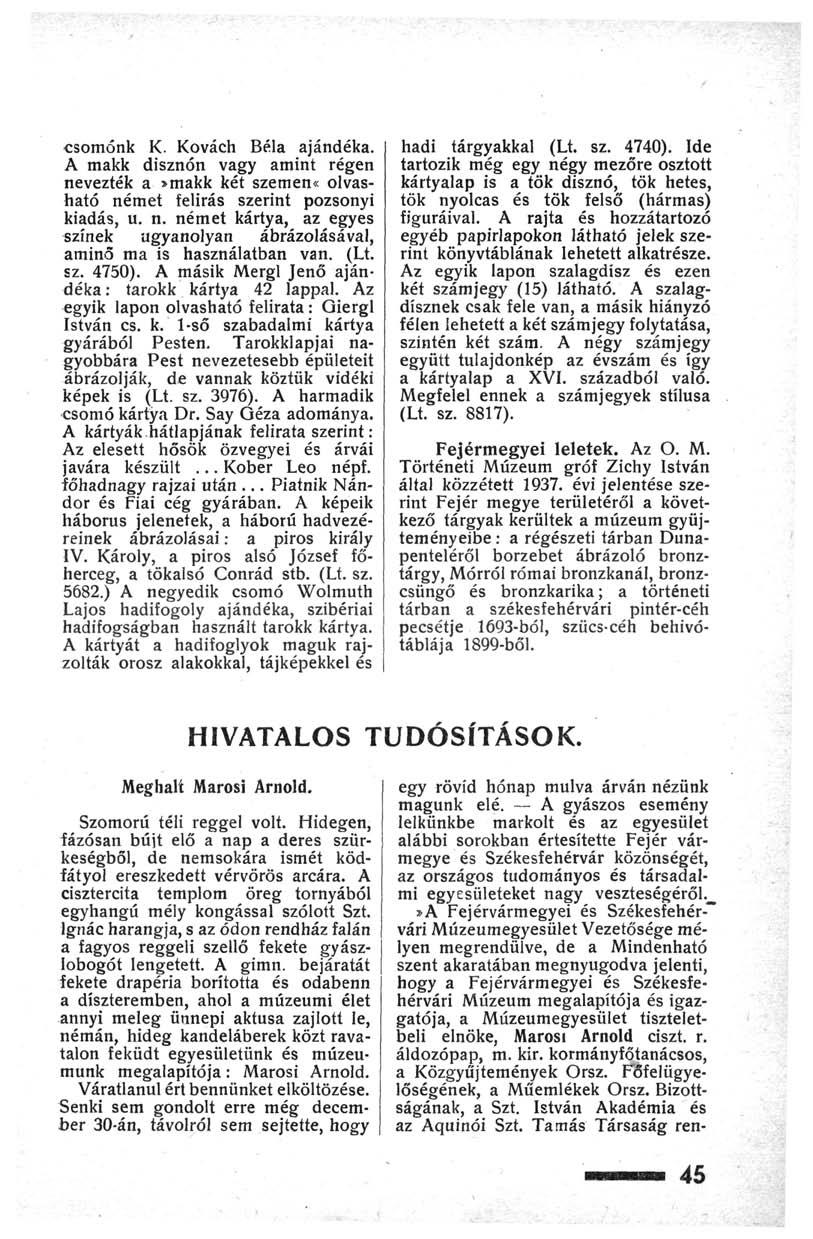 csomónk К. Kovách Béla ajándéka. A makk disznón vagy amint régen nevezték a >makk két szemen«olvasható német felírás szerint pozsonyi kiadás, u. n. német kártya, az egyes színek ugyanolyan ábrázolásával, aminő ma is használatban van.