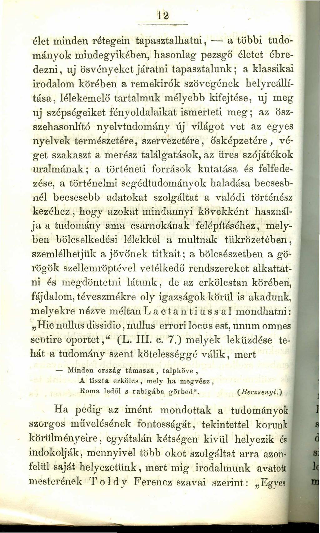 12 élet minden rétegein tapasztalhatni, - It többi tudományok mindegyikében, hasonlag pezsgő életet ébredezni, uj ösvényeket járatni tapasztalunk; a klassikai irodalom körében a remekirók szövegének