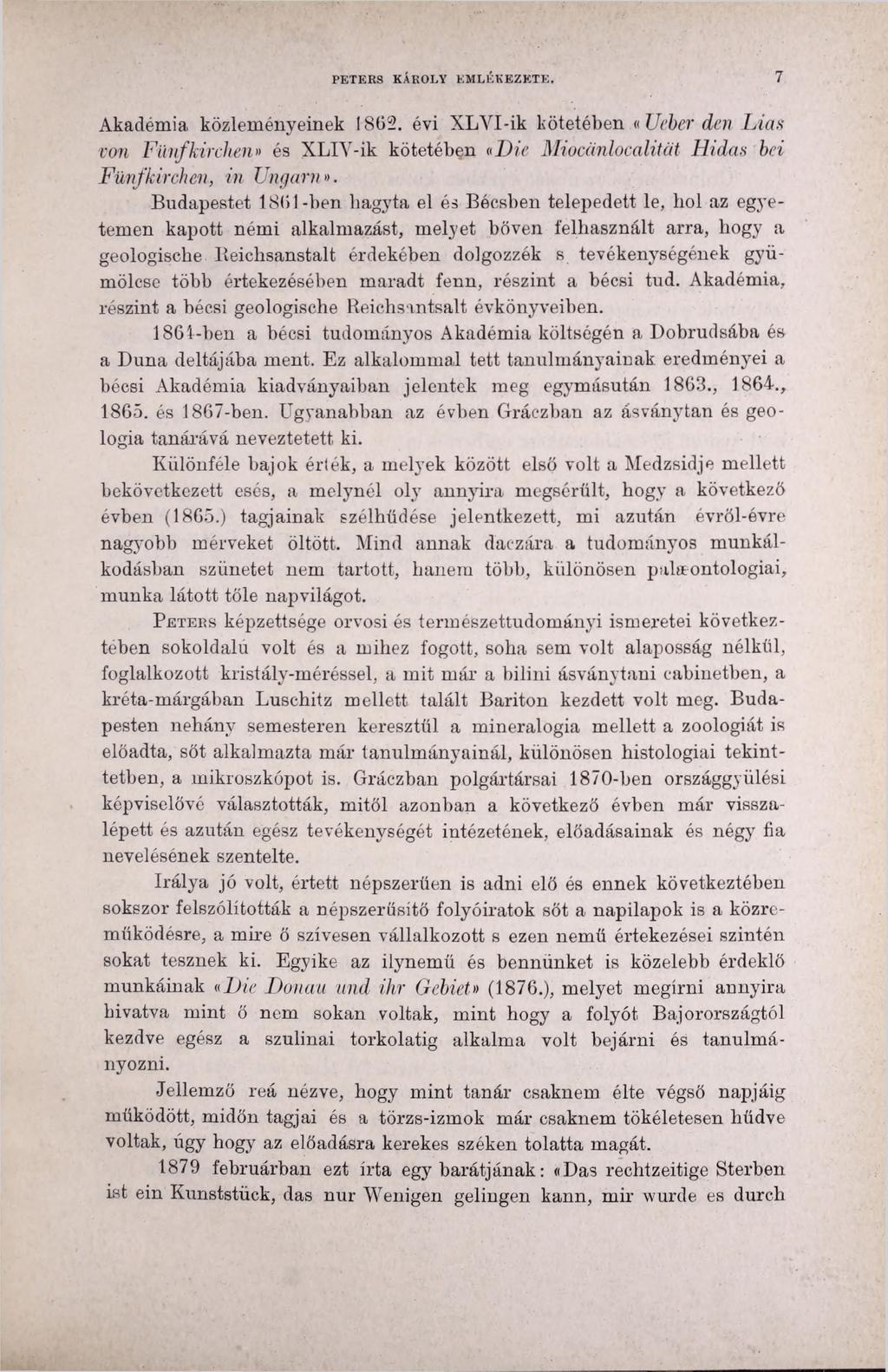 PETERS KÁROLY EMLÉKEZETE. 7 Akadémia közleményeinek 1802. évi XLYI-ik kötetében «Ueber den Lias von Fünfkirchen» és XLIY-ik kötetében «Die Miocänlocalität Hidas hei Fünfkirchen, in Ungarn».