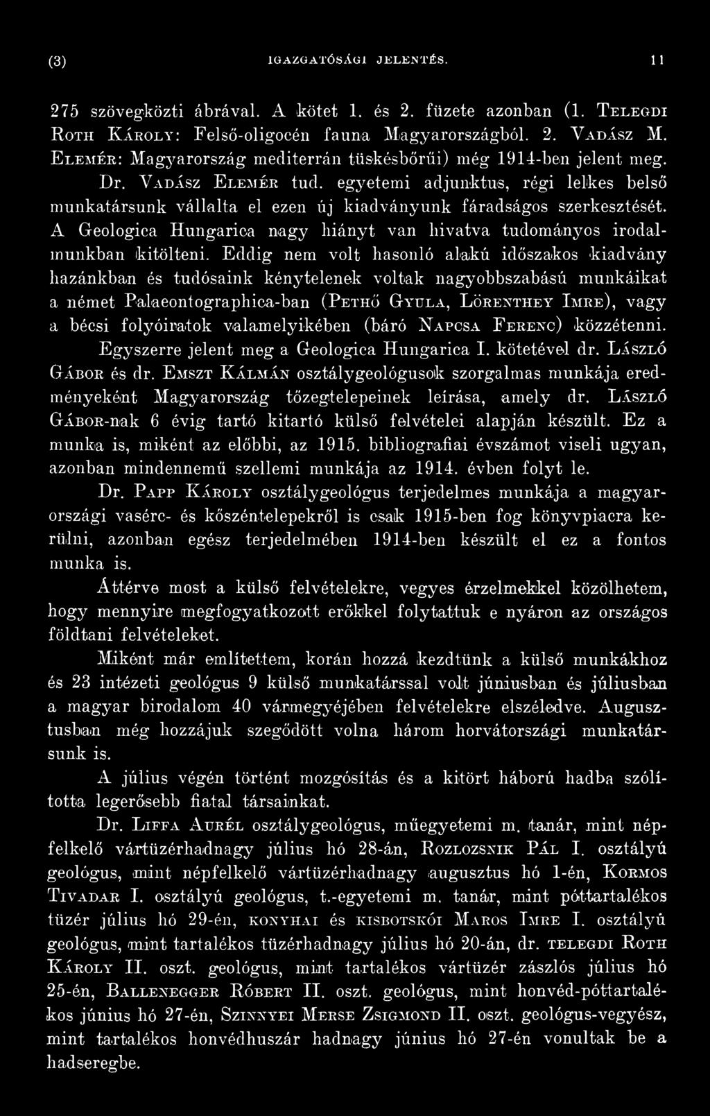 folyóiratok valamelyikében (báró K apcsa F erenc) közzétenni. Egyszerre jelent meg a Geologica Hungarica I. kötetével dr. L ászló G ábor és dr.
