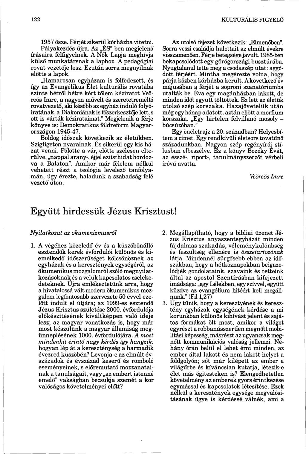 1957 ősze. Férjét sikerül kórházba vitetni. Pályakezdés újra. Az ÉS"-ben megjelenő írásaira felfigyelnek. A Nők Lapja meghívja külső munkatársnak a laphoz. A pedagógiai rovat vezetője lesz.