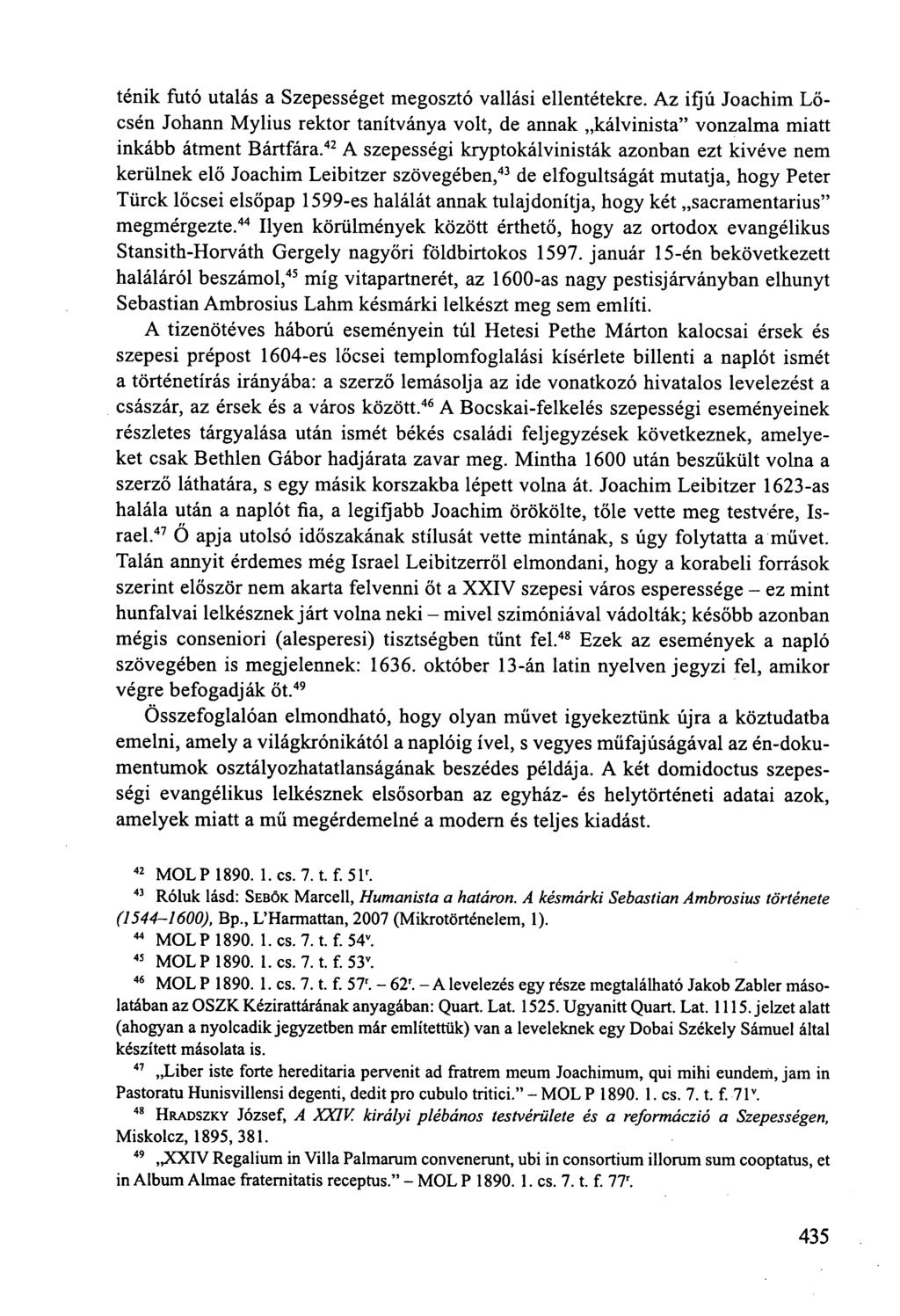 ténik futó utalás a Szepességet megosztó vallási ellentétekre. Az ifjú Joachim Lőcsén Johann Mylius rektor tanítványa volt, de annak kálvinista" vonzalma miatt inkább átment Bártfára.