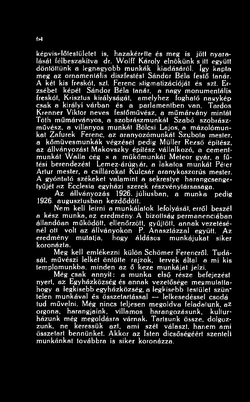 Szubola mester, a kőművesmunkák végzését pedig Müller Rezső építész, az állványozást Makovszky építész vállalkozó, a cementmunkát W alla cég s a műkőmunkát Meteor gyár, a fűtési berendezést