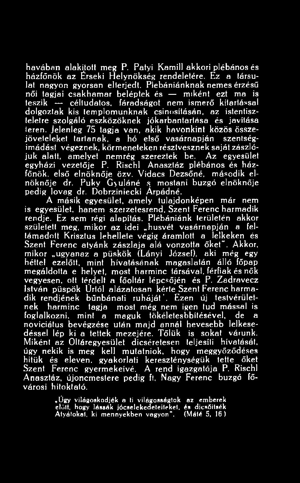 Az egyesület egyházi vezetője P. Rischl Anasztáz plébános és házfőnök, első elnöknője özv. Vidacs Dezsőné, második elnöknője dr. Puky Gyuláné s mostani buzgó elnöknője pedig lovag dr.